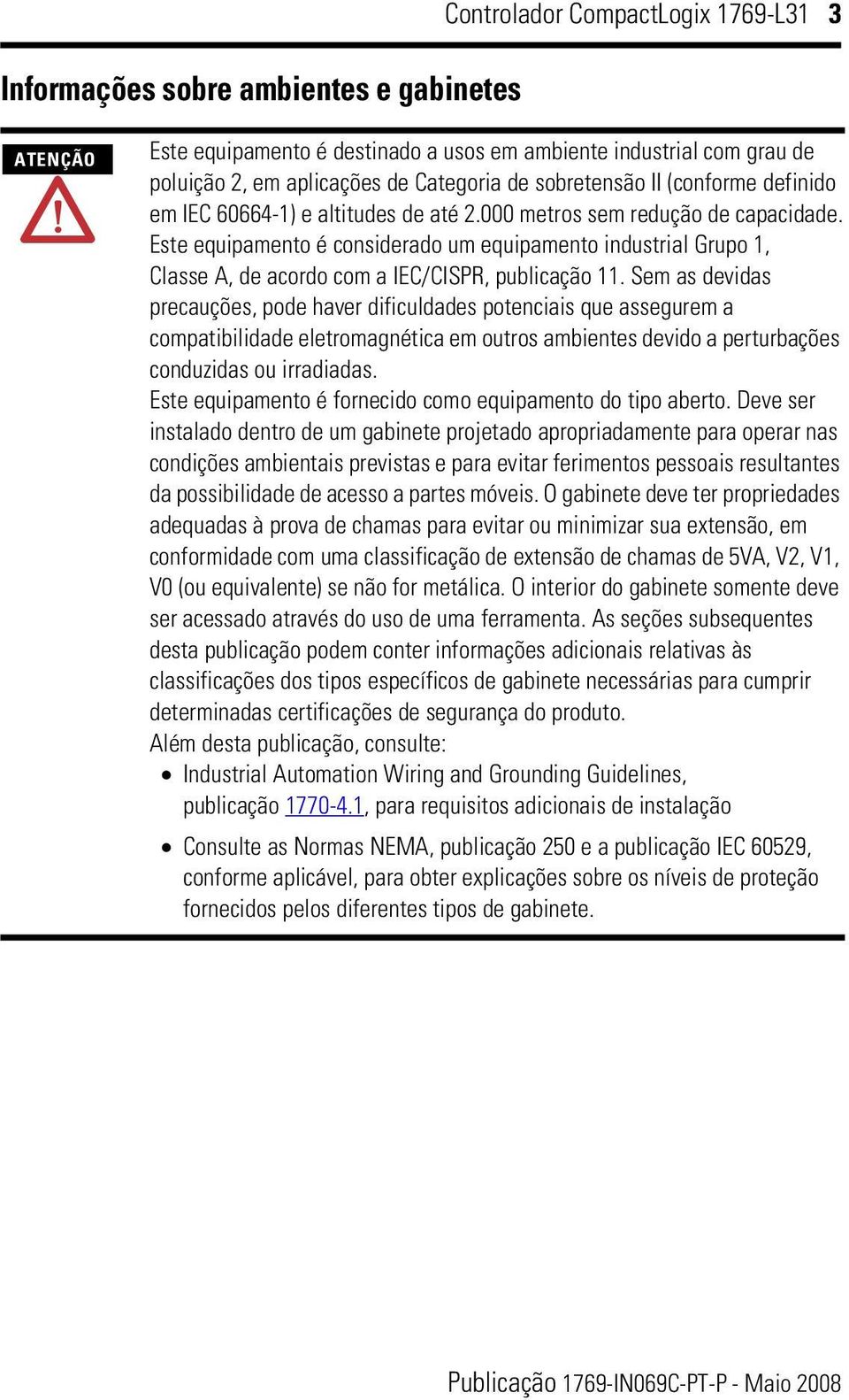 Este equipamento é considerado um equipamento industrial Grupo 1, Classe A, de acordo com a IEC/CISPR, publicação 11.