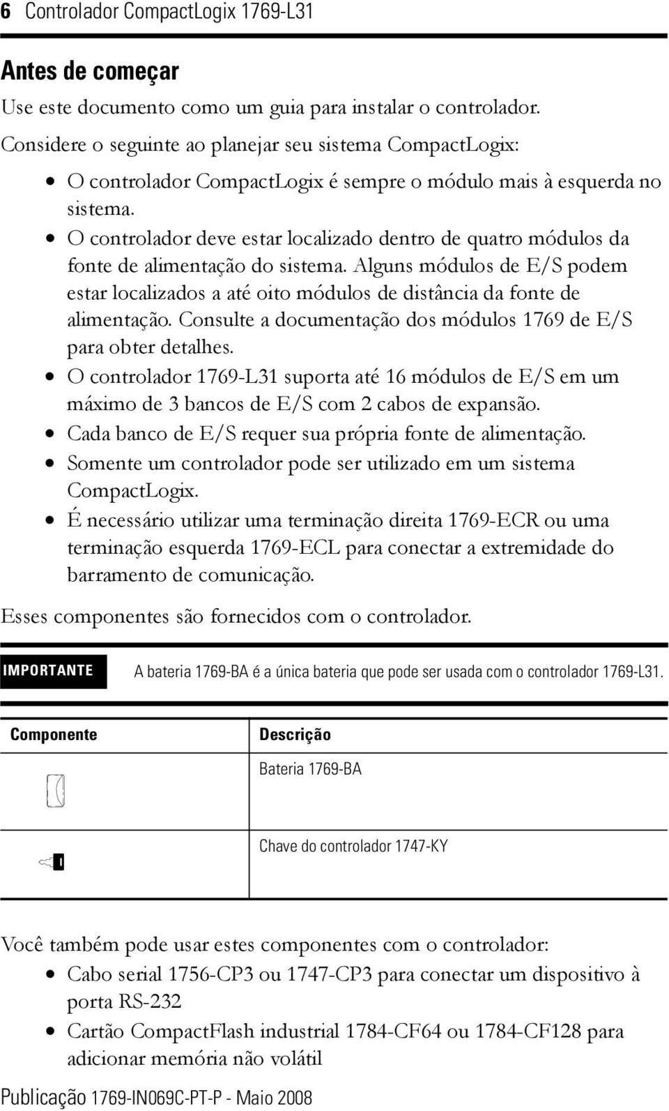 O controlador deve estar localizado dentro de quatro módulos da fonte de alimentação do sistema. Alguns módulos de E/S podem estar localizados a até oito módulos de distância da fonte de alimentação.