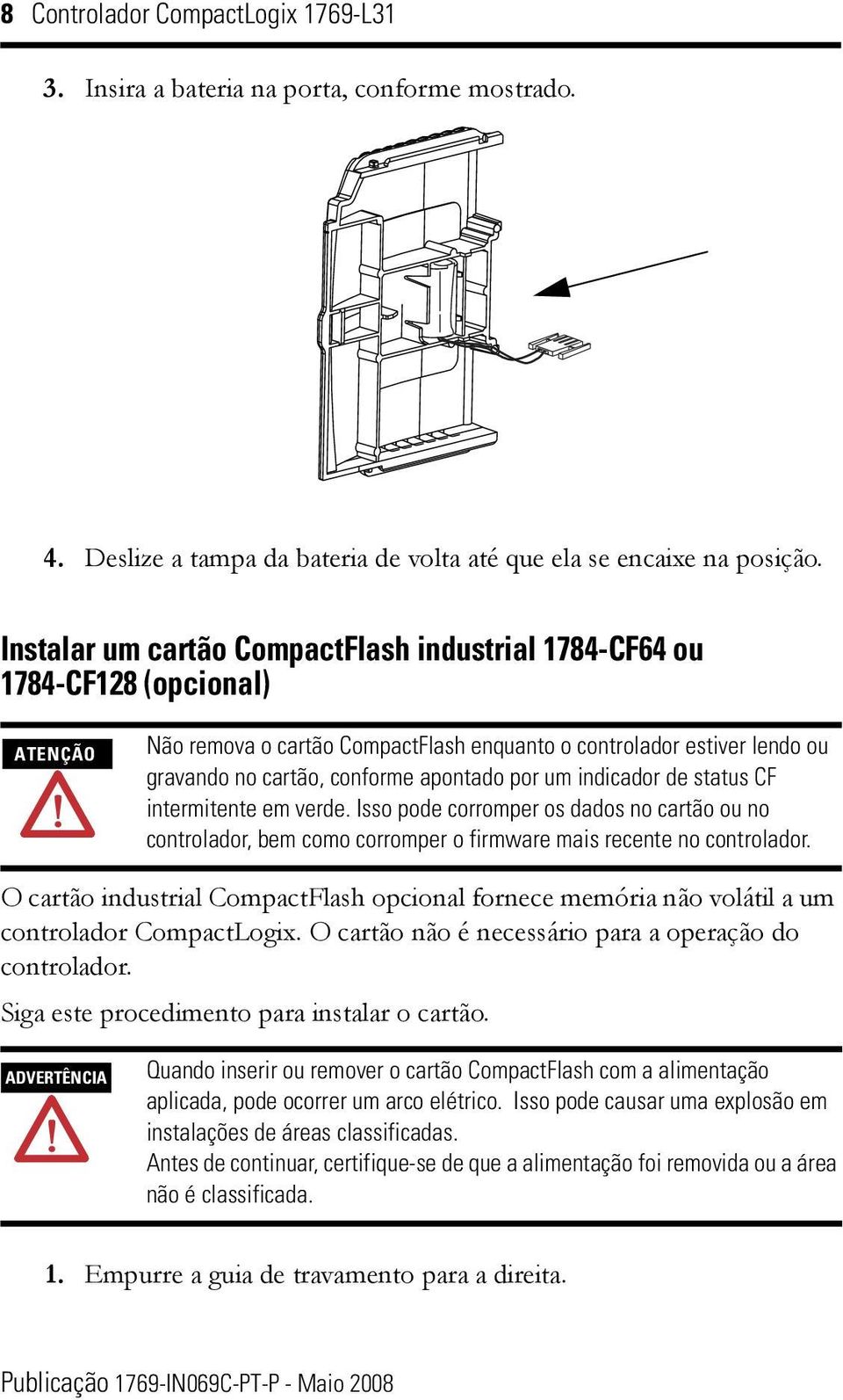 por um indicador de status CF intermitente em verde. Isso pode corromper os dados no cartão ou no controlador, bem como corromper o firmware mais recente no controlador.