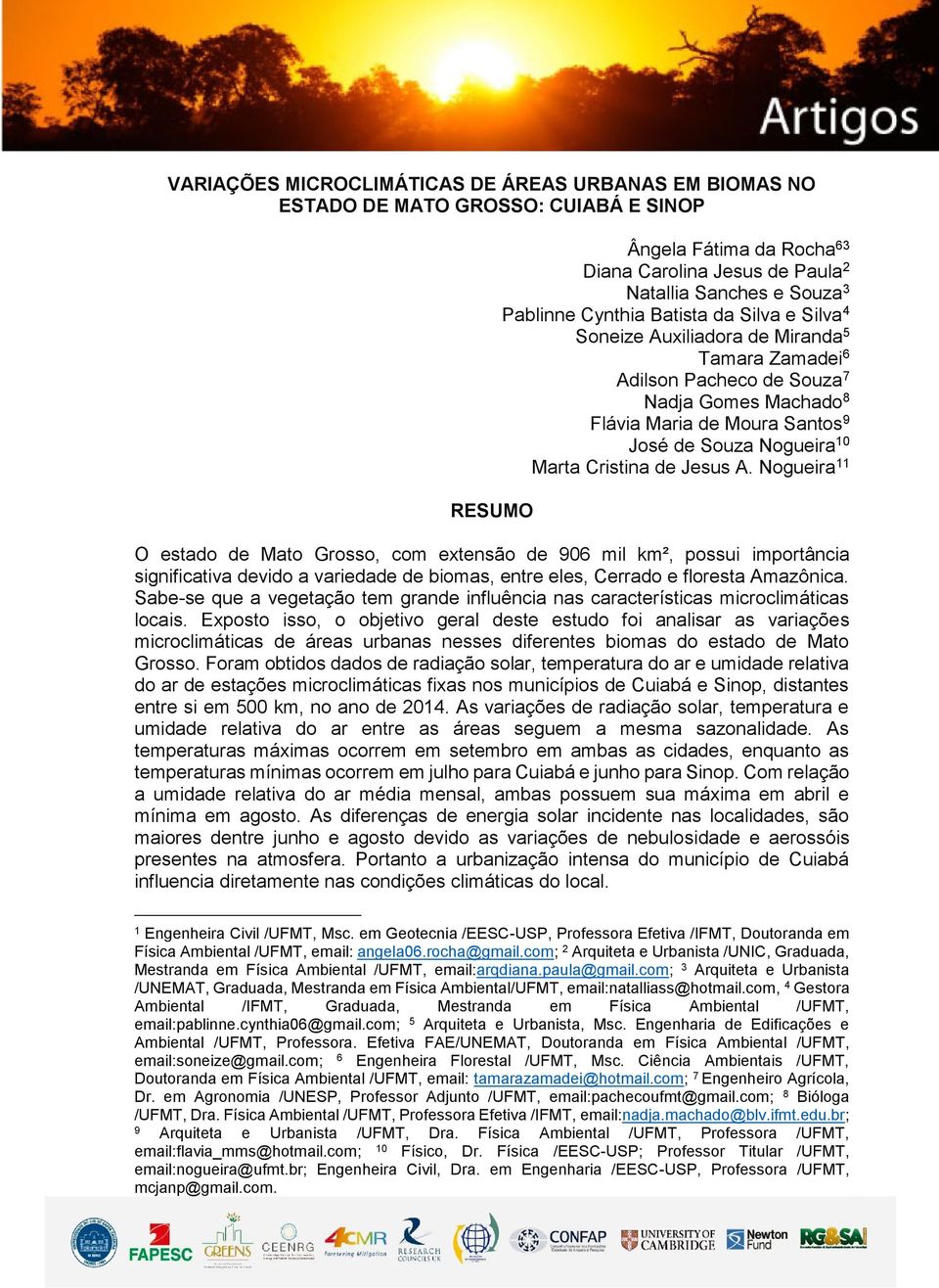 Cristina de Jesus A. Nogueira 11 O estado de Mato Grosso, com extensão de 906 mil km², possui importância significativa devido a variedade de biomas, entre eles, Cerrado e floresta Amazônica.