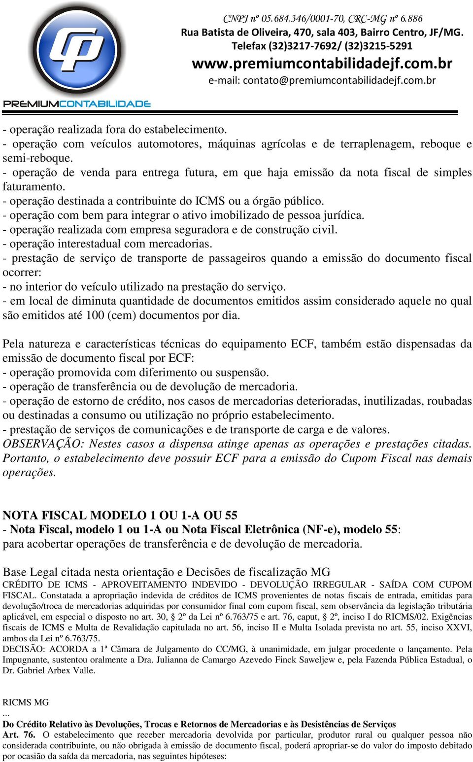 - operação com bem para integrar o ativo imobilizado de pessoa jurídica. - operação realizada com empresa seguradora e de construção civil. - operação interestadual com mercadorias.