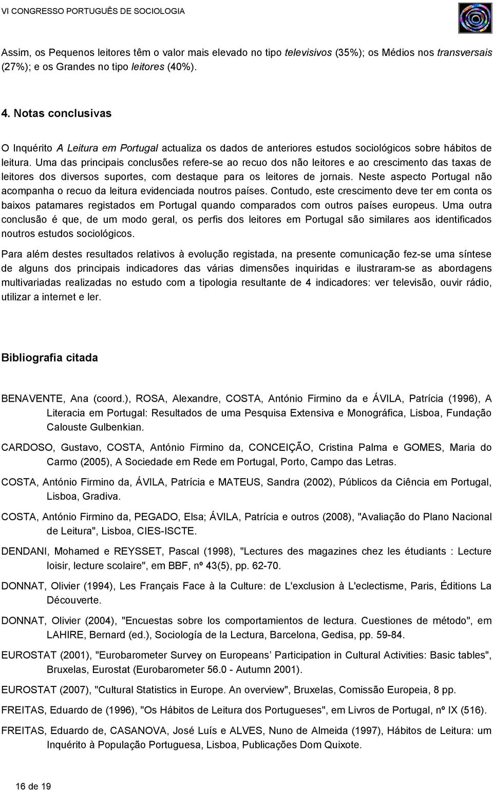 Uma das principais conclusões refere-se ao recuo dos não leitores e ao crescimento das taxas de leitores dos diversos suportes, com destaque para os leitores de jornais.