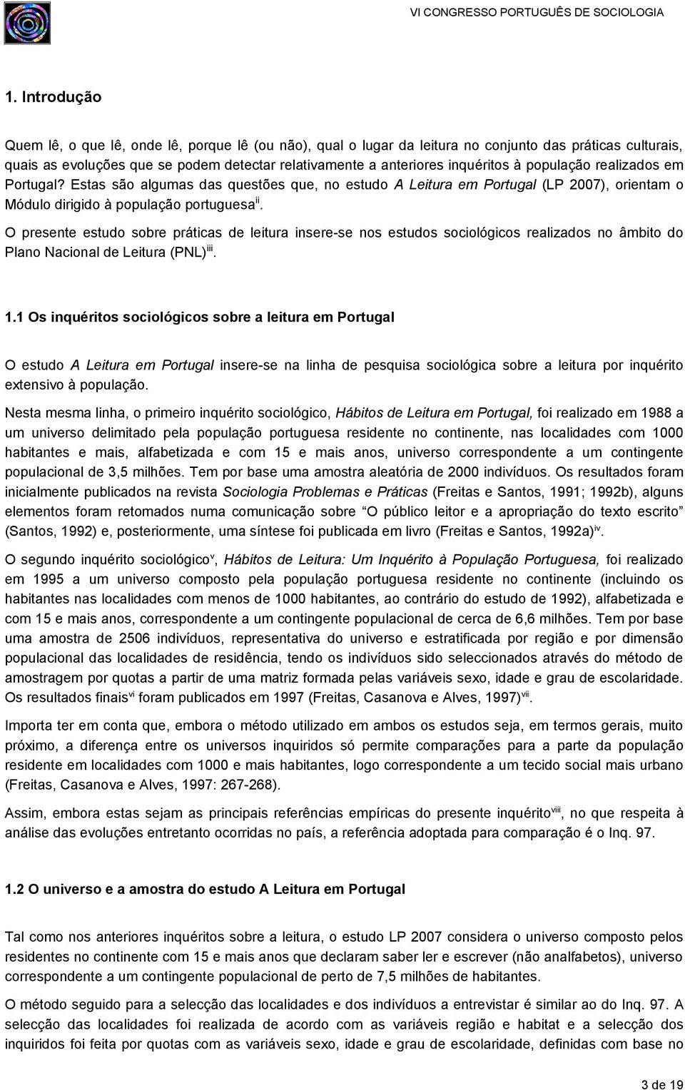 O presente estudo sobre práticas de leitura insere-se nos estudos sociológicos realizados no âmbito do Plano Nacional de Leitura (PNL) iii. 1.