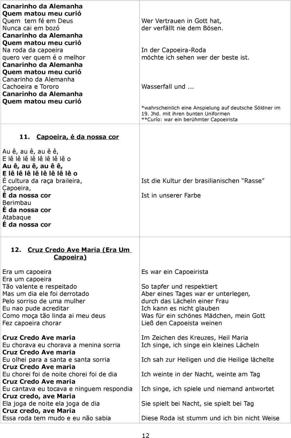 In der Capoeira-Roda möchte ich sehen wer der beste ist. Wasserfall und... *wahrscheinlich eine Anspielung auf deutsche Söldner im 19. Jhd.