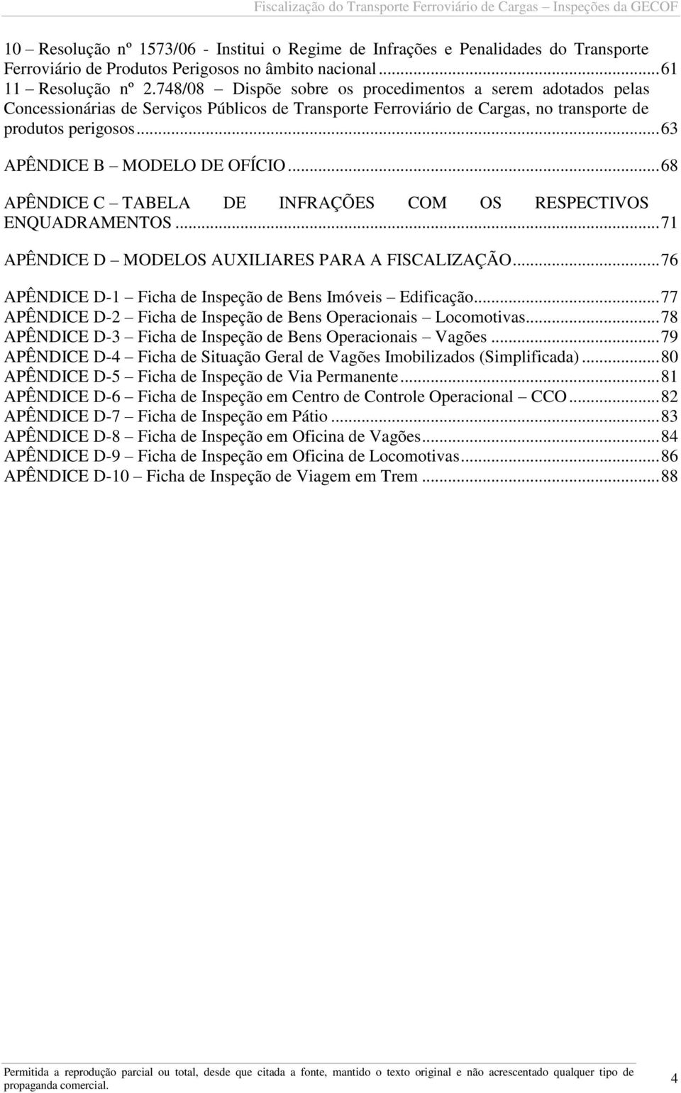 .. 63 APÊNDICE B MODELO DE OFÍCIO... 68 APÊNDICE C TABELA DE INFRAÇÕES COM OS RESPECTIVOS ENQUADRAMENTOS... 71 APÊNDICE D MODELOS AUXILIARES PARA A FISCALIZAÇÃO.