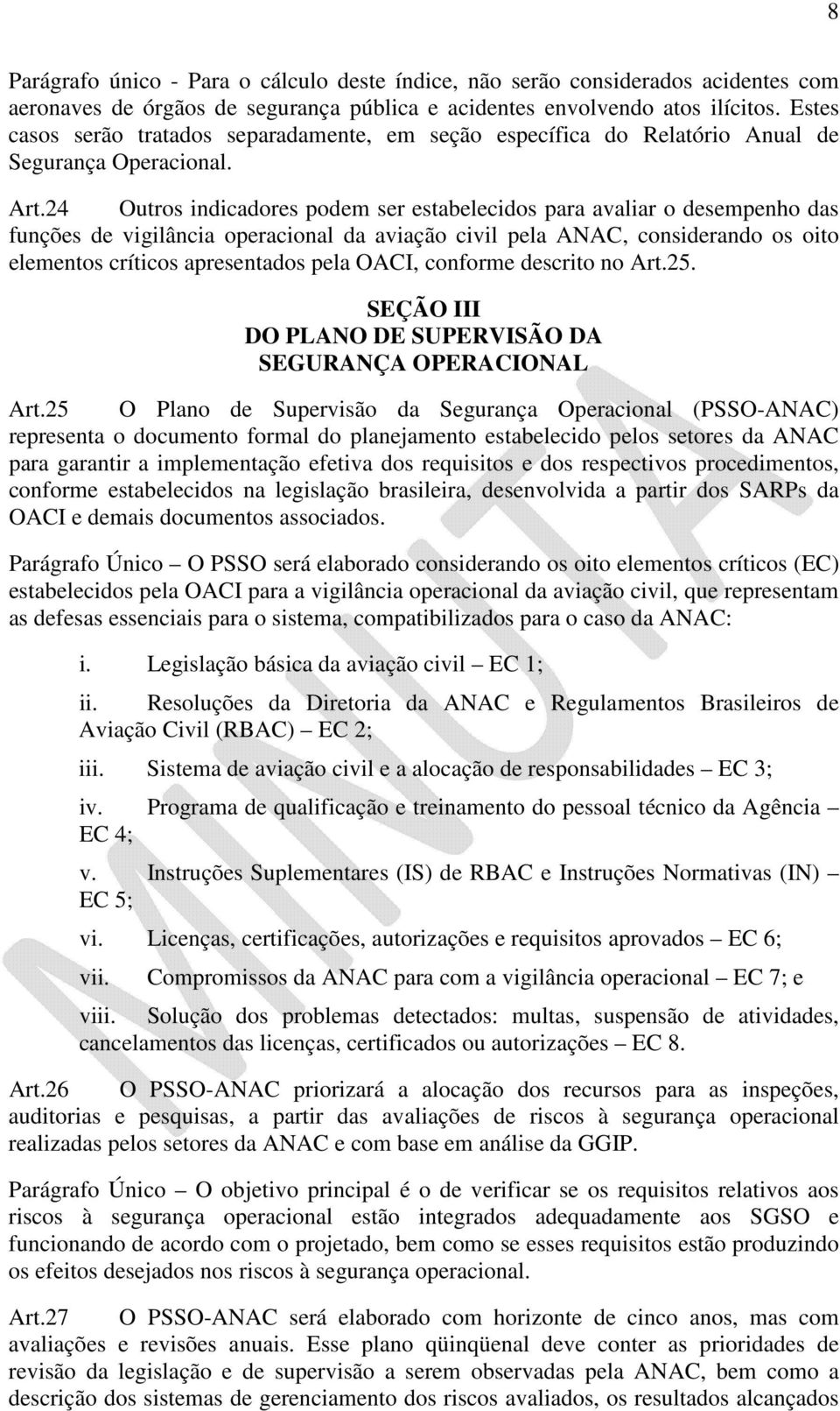 24 Outros indicadores podem ser estabelecidos para avaliar o desempenho das funções de vigilância operacional da aviação civil pela ANAC, considerando os oito elementos críticos apresentados pela