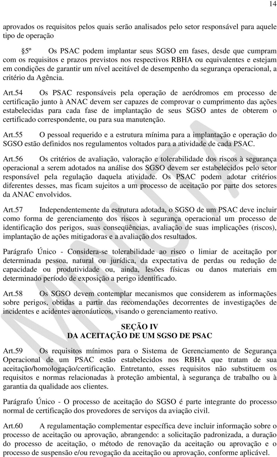 54 Os PSAC responsáveis pela operação de aeródromos em processo de certificação junto à ANAC devem ser capazes de comprovar o cumprimento das ações estabelecidas para cada fase de implantação de seus