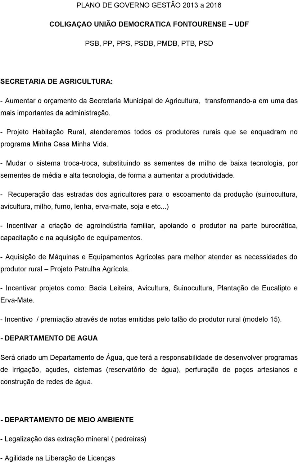 - Mudar o sistema troca-troca, substituindo as sementes de milho de baixa tecnologia, por sementes de média e alta tecnologia, de forma a aumentar a produtividade.