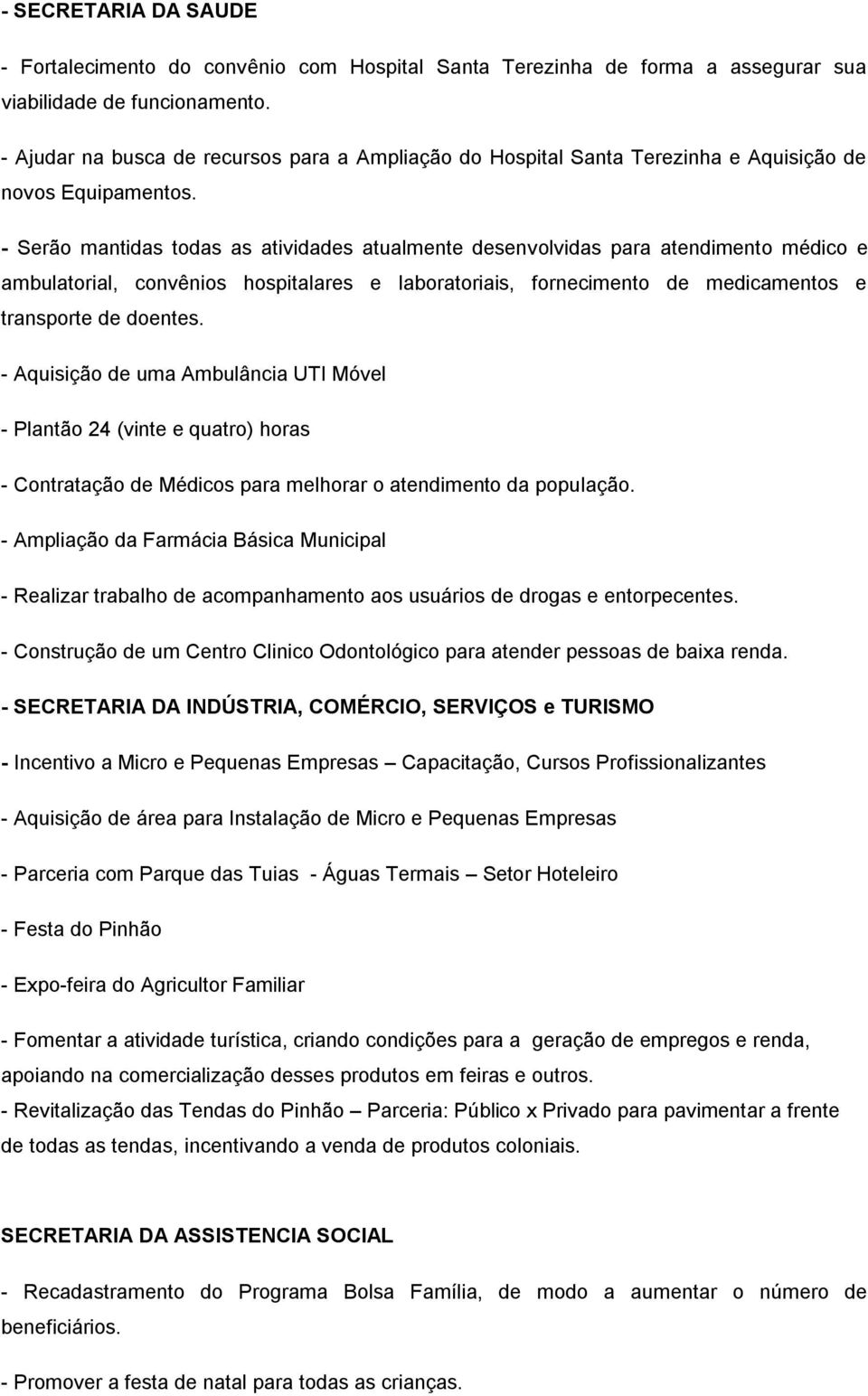 - Serão mantidas todas as atividades atualmente desenvolvidas para atendimento médico e ambulatorial, convênios hospitalares e laboratoriais, fornecimento de medicamentos e transporte de doentes.