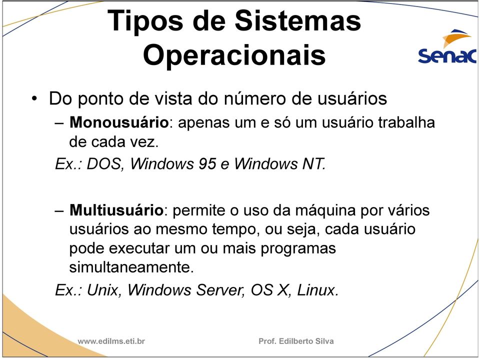 Multiusuário: permite o uso da máquina por vários usuários ao mesmo tempo, ou seja, cada