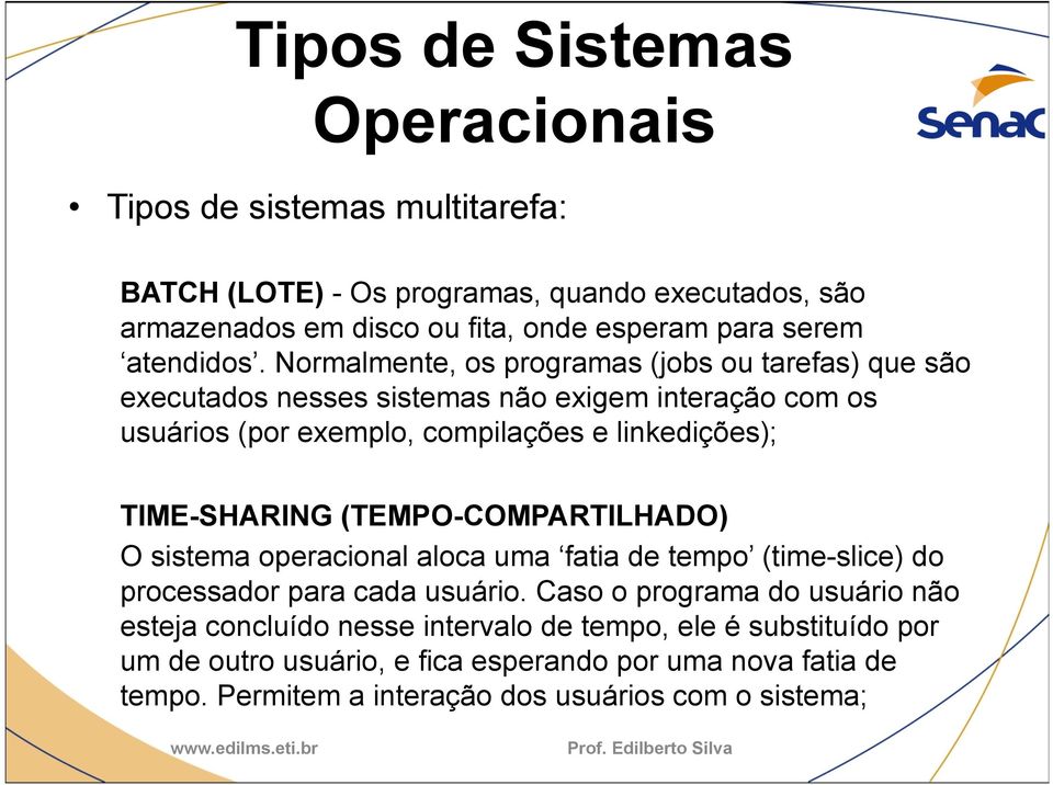 Normalmente, os programas (jobs ou tarefas) que são executados nesses sistemas não exigem interação com os usuários (por exemplo, compilações e linkedições);