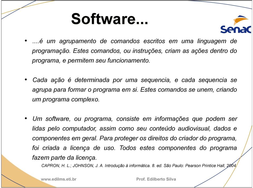 Um software, ou programa, consiste em informações que podem ser lidas pelo computador, assim como seu conteúdo audiovisual, dados e componentes em geral.