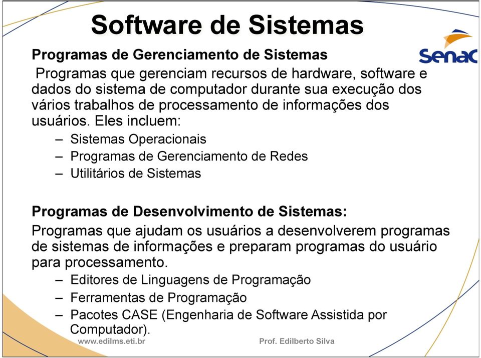 Eles incluem: Sistemas Operacionais Programas de Gerenciamento de Redes Utilitários de Sistemas Programas de Desenvolvimento de Sistemas: Programas que ajudam