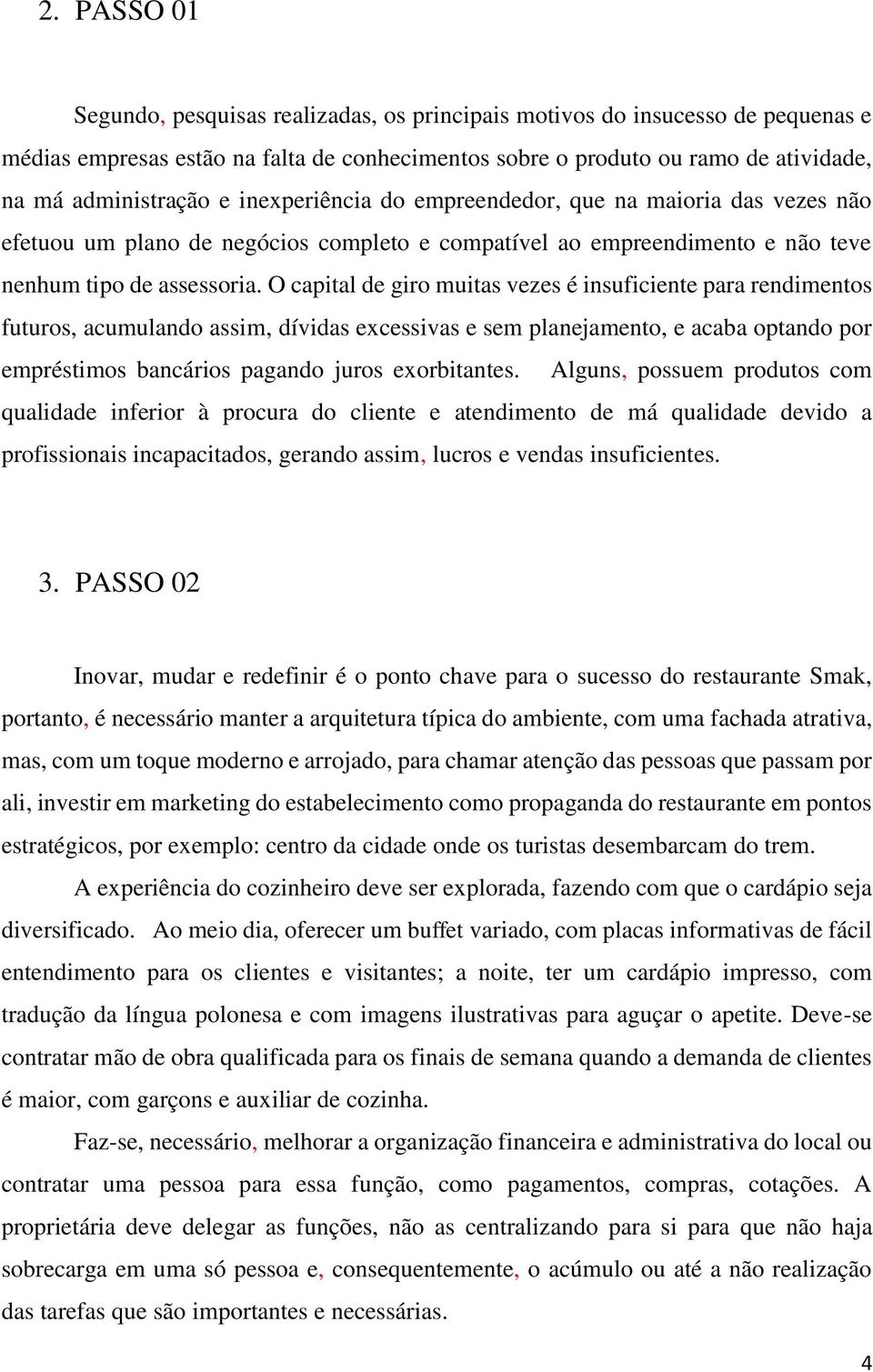 O capital de giro muitas vezes é insuficiente para rendimentos futuros, acumulando assim, dívidas excessivas e sem planejamento, e acaba optando por empréstimos bancários pagando juros exorbitantes.