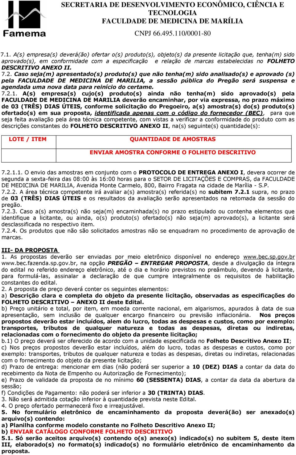 Caso seja(m) apresentado(s) produto(s) que não tenha(m) sido analisado(s) e aprovado (s) pela FACULDADE DE MEDICINA DE MARILIA, a sessão pública do Pregão será suspensa e agendada uma nova data para