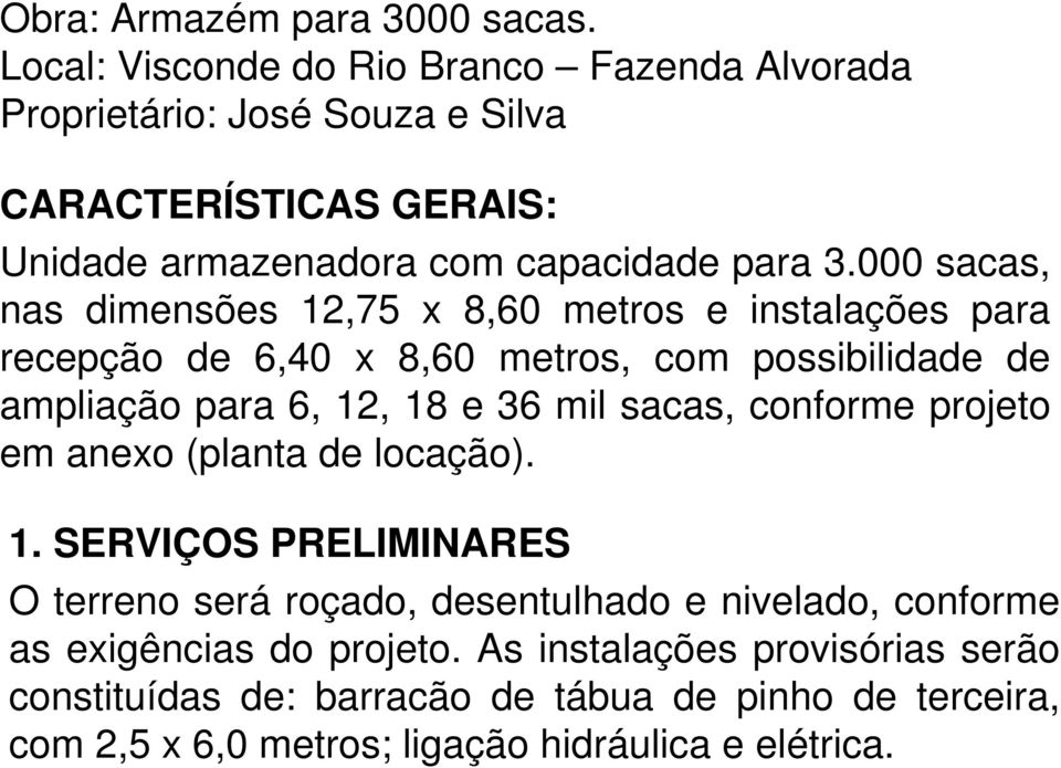 000 sacas, nas dimensões 12,75 x 8,60 metros e instalações para recepção de 6,40 x 8,60 metros, com possibilidade de ampliação para 6, 12, 18 e 36 mil sacas,