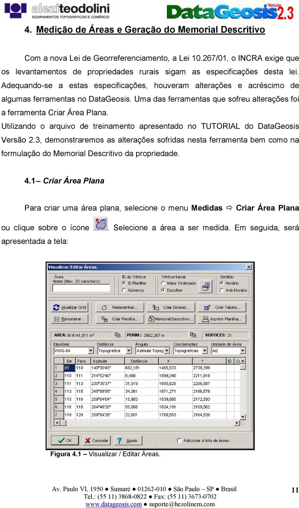 Adequando-se a estas especificações, houveram alterações e acréscimo de algumas ferramentas no DataGeosis. Uma das ferramentas que sofreu alterações foi a ferramenta Criar Área Plana.