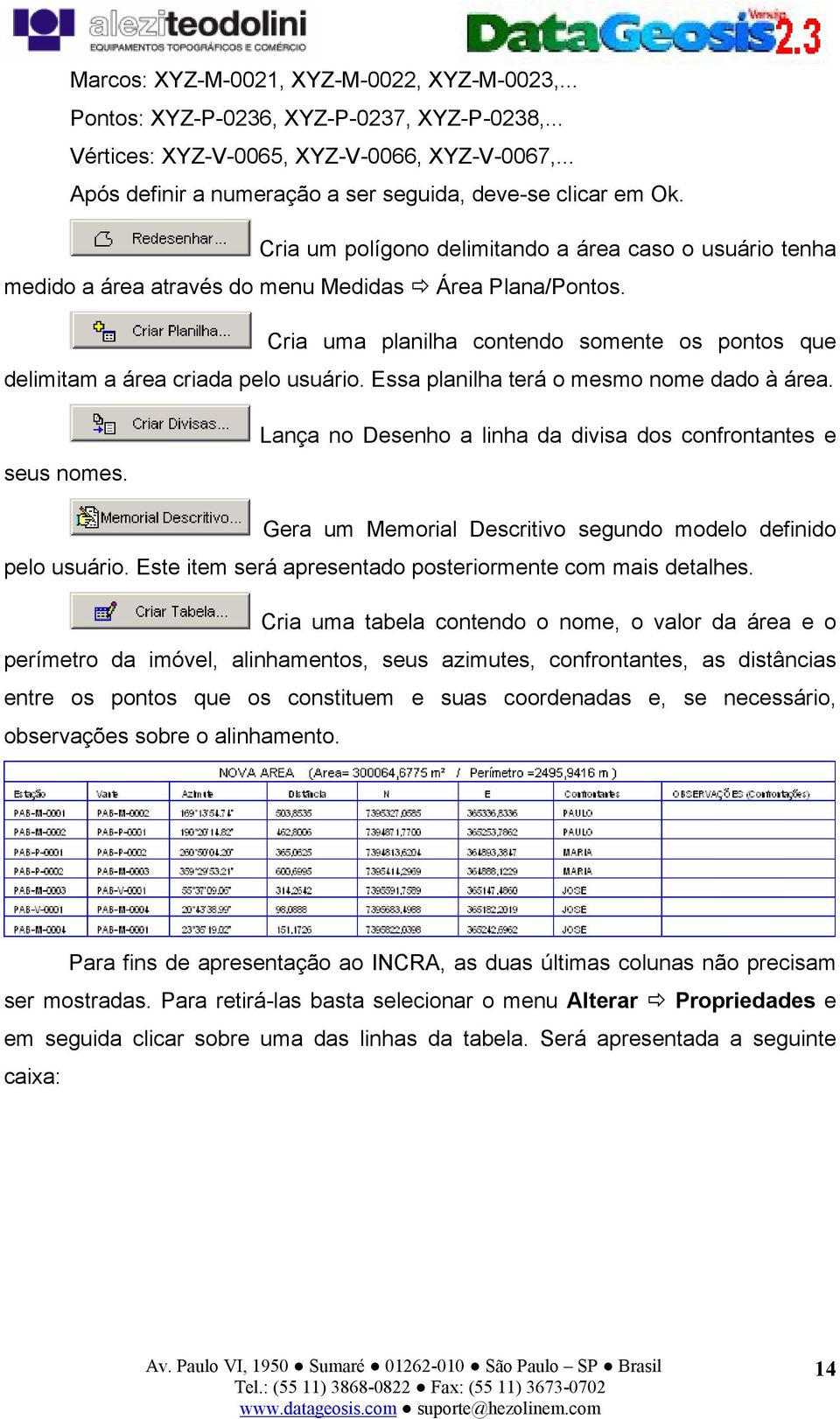 Cria uma planilha contendo somente os pontos que delimitam a área criada pelo usuário. Essa planilha terá o mesmo nome dado à área. seus nomes.