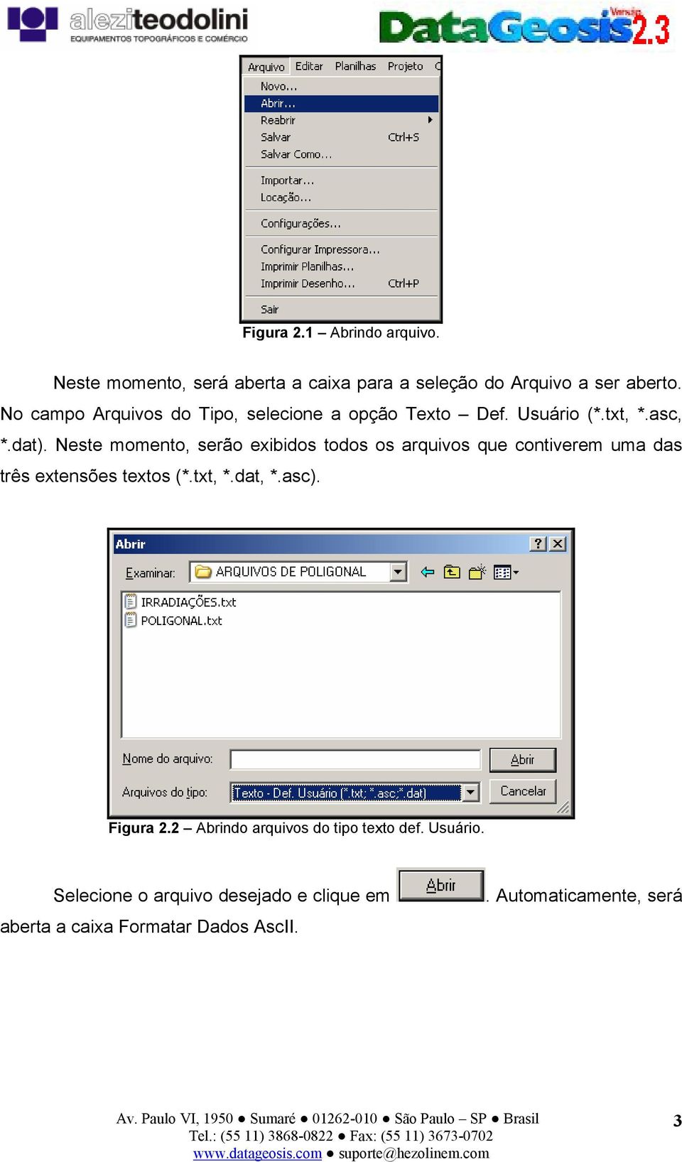 Neste momento, serão exibidos todos os arquivos que contiverem uma das três extensões textos (*.txt, *.dat, *.asc).