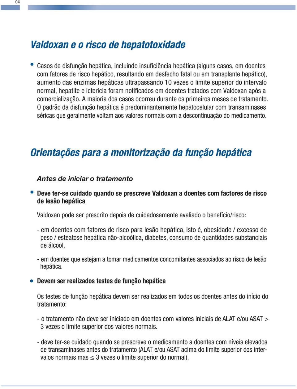 A maioria dos casos ocorreu durante os primeiros meses de tratamento.