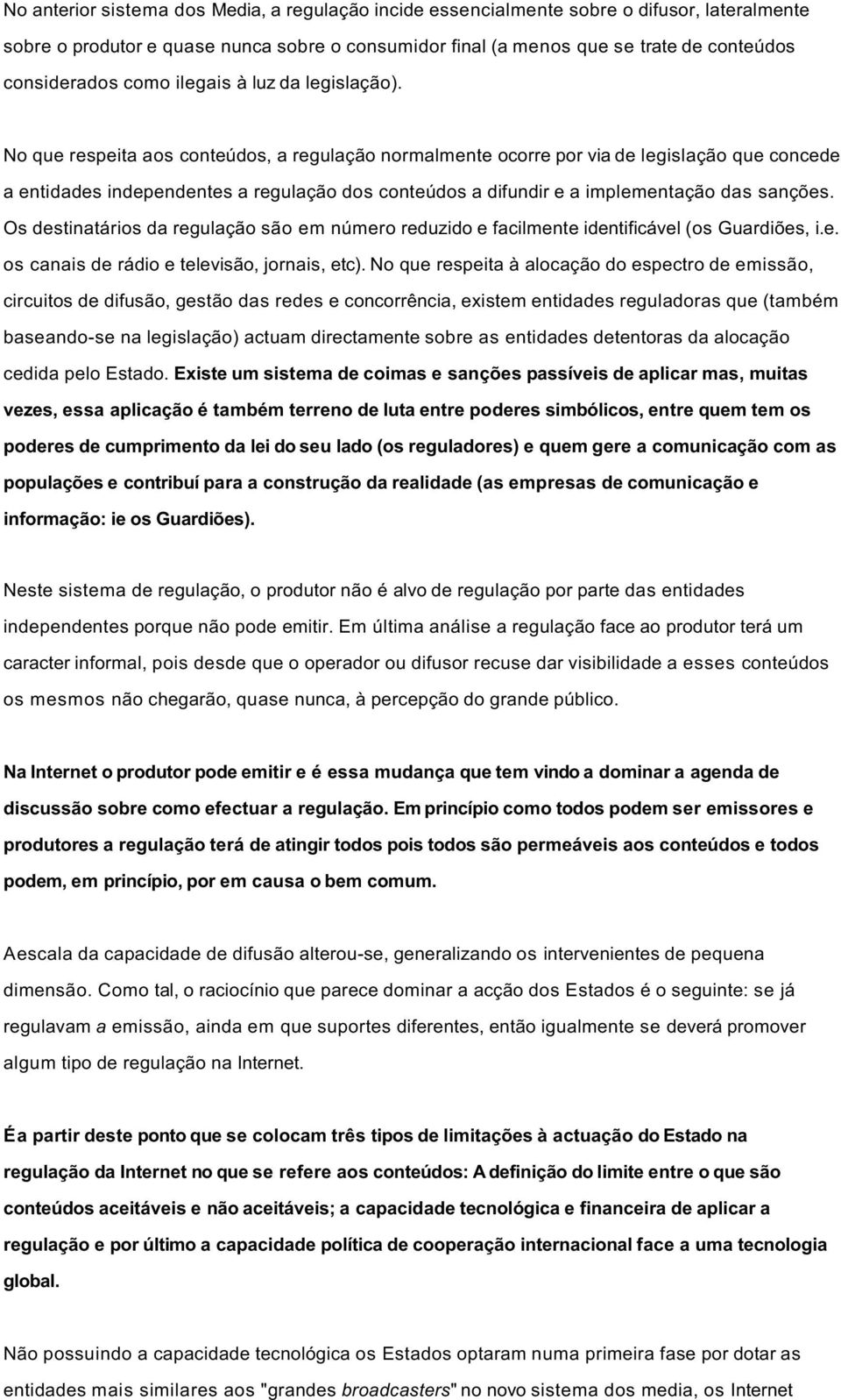 No que respeita aos conteúdos, a regulação normalmente ocorre por via de legislação que concede a entidades independentes a regulação dos conteúdos a difundir e a implementação das sanções.