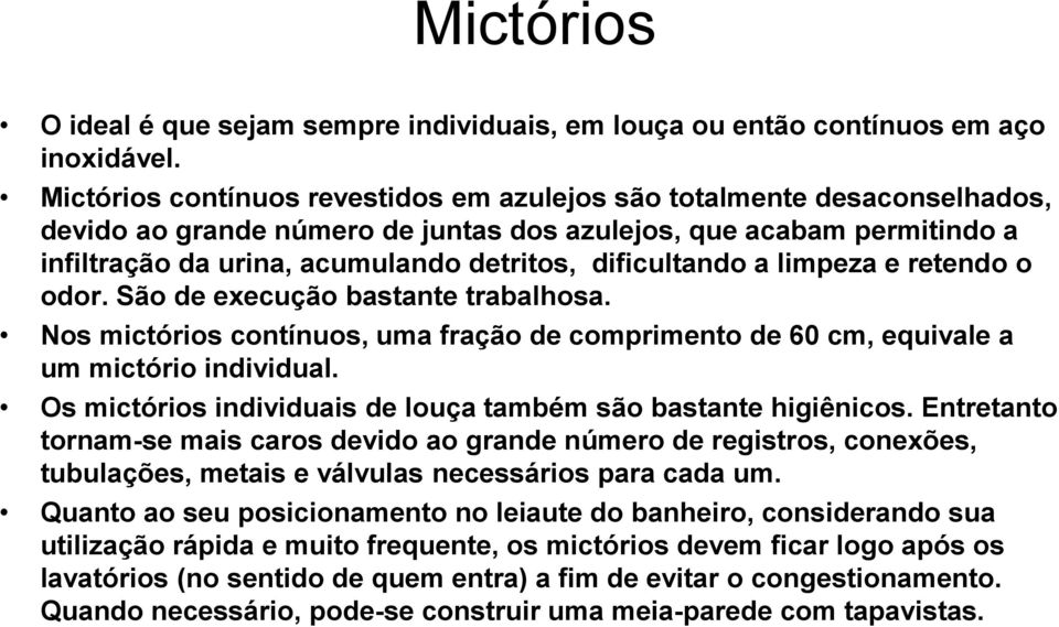 dificultando a limpeza e retendo o odor. São de execução bastante trabalhosa. Nos mictórios contínuos, uma fração de comprimento de 60 cm, equivale a um mictório individual.