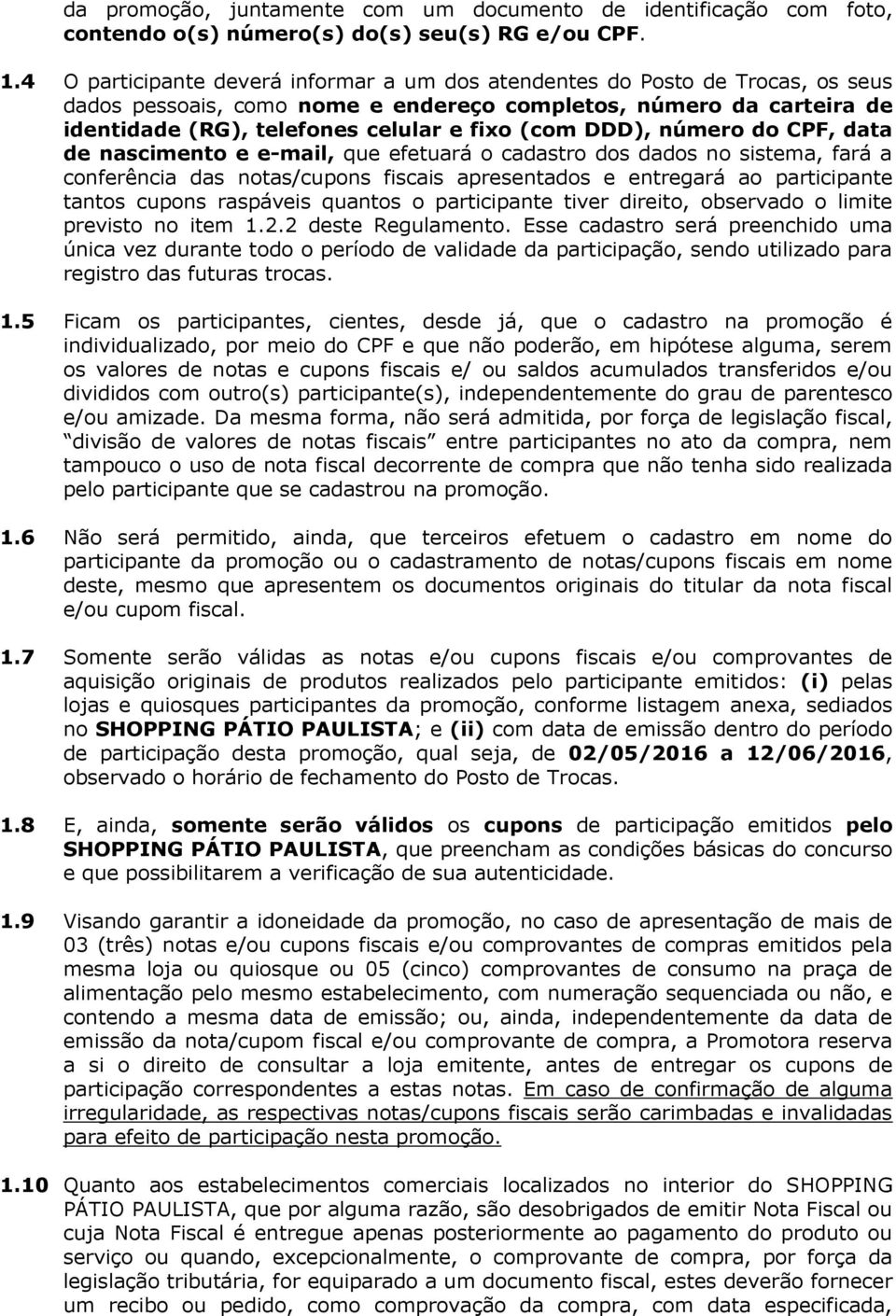 DDD), número do CPF, data de nascimento e e-mail, que efetuará o cadastro dos dados no sistema, fará a conferência das notas/cupons fiscais apresentados e entregará ao participante tantos cupons