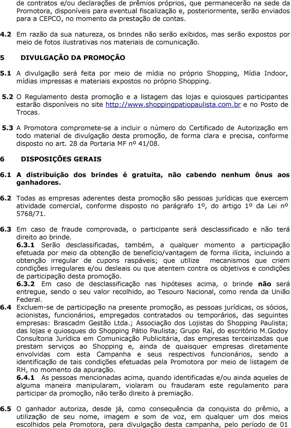 1 A divulgação será feita por meio de mídia no próprio Shopping, Mídia Indoor, mídias impressas e materiais expostos no próprio Shopping. 5.