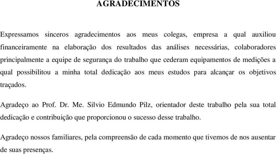 aos meus estudos para alcançar os objetivos traçados. Agradeço ao Prof. Dr. Me.