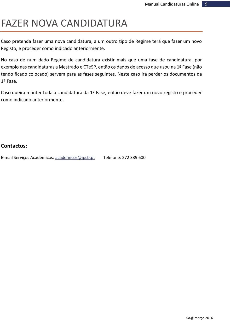 usou na 1ª Fase (não tendo ficado colocado) servem para as fases seguintes. Neste caso irá perder os documentos da 1ª Fase.