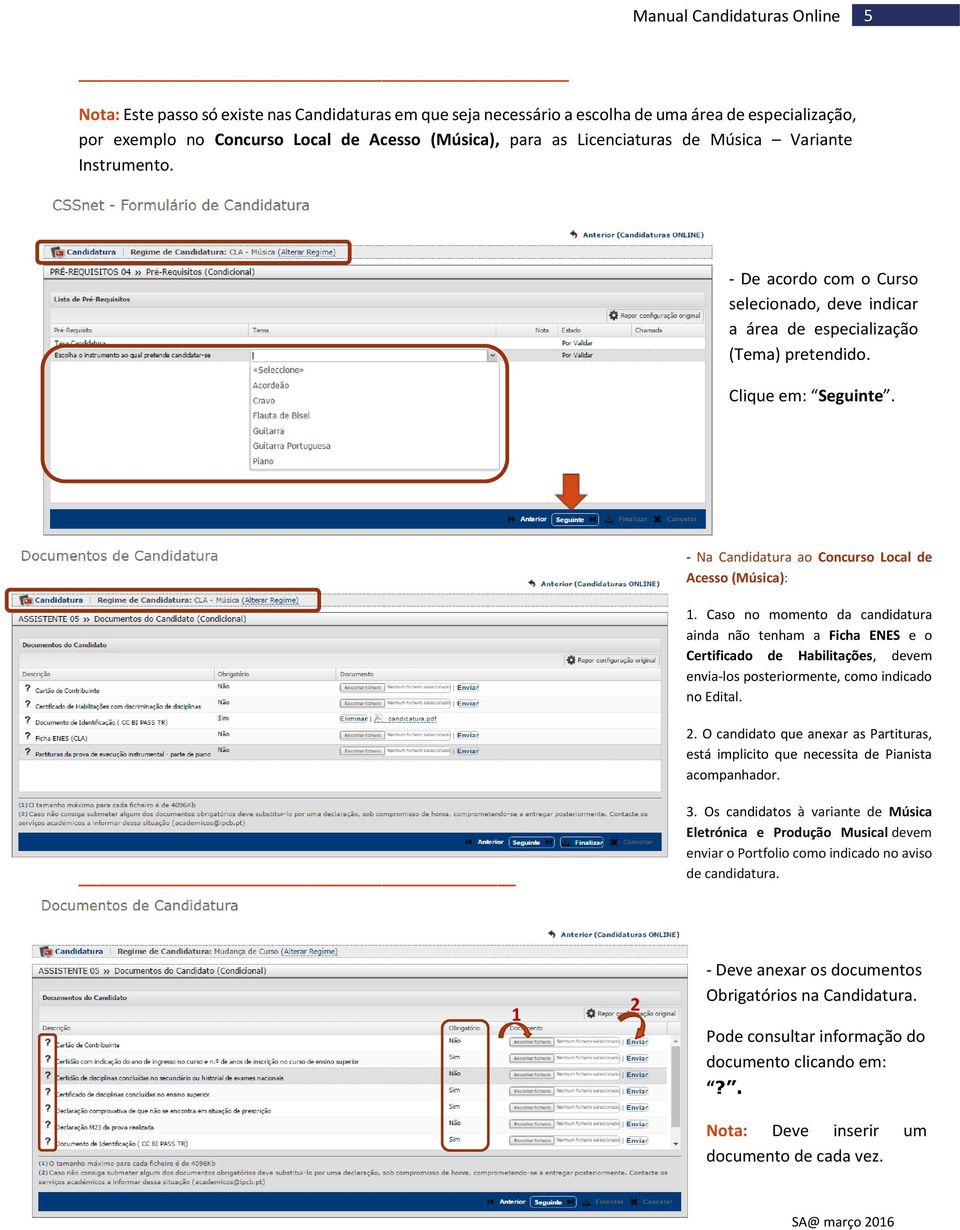 Caso no momento da candidatura ainda não tenham a Ficha ENES e o Certificado de Habilitações, devem envia-los posteriormente, como indicado no Edital. 2.