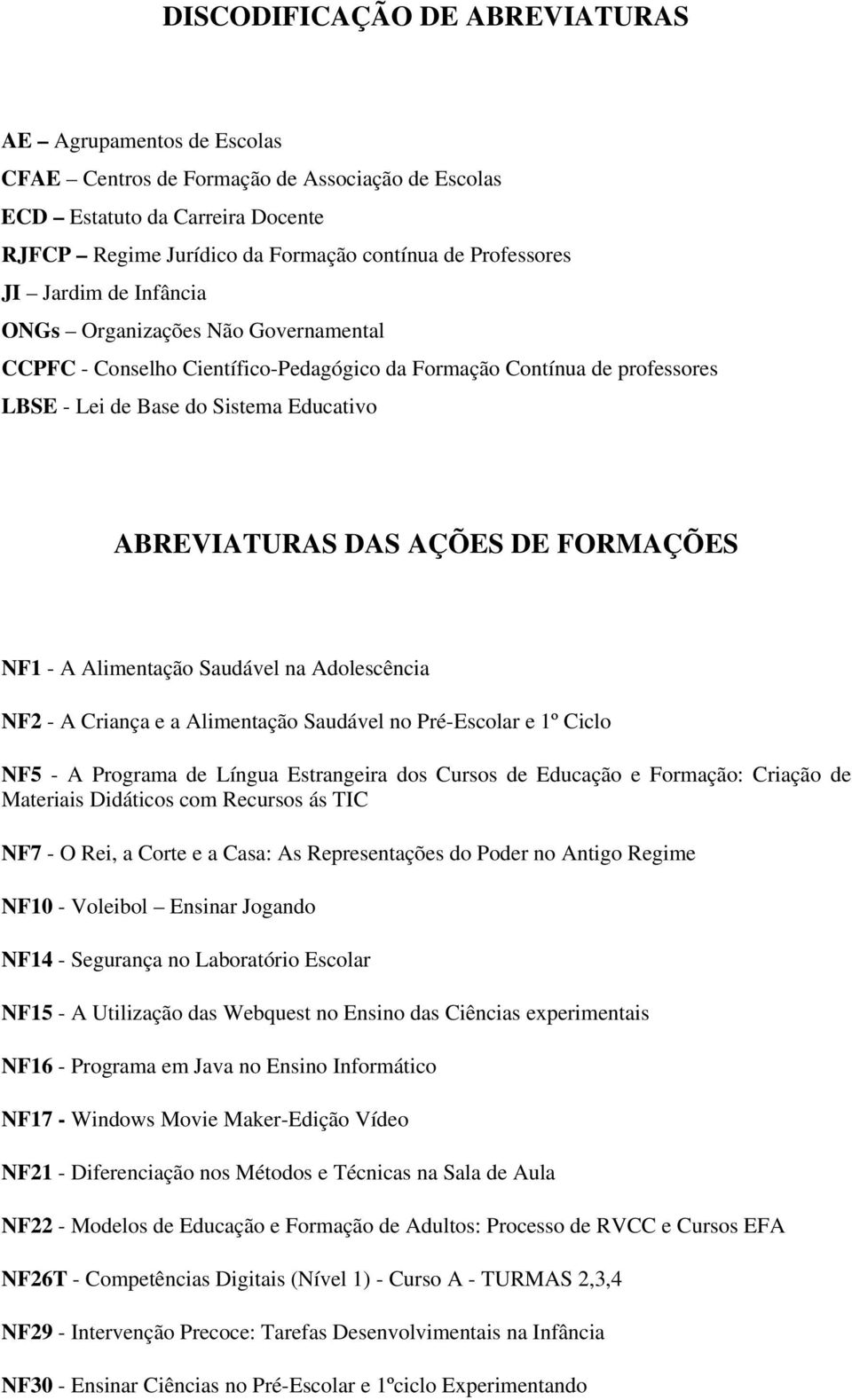 FORMAÇÕES NF1 - A Alimentação Saudável na Adolescência NF2 - A Criança e a Alimentação Saudável no Pré-Escolar e 1º Ciclo NF5 - A Programa de Língua Estrangeira dos Cursos de Educação e Formação: