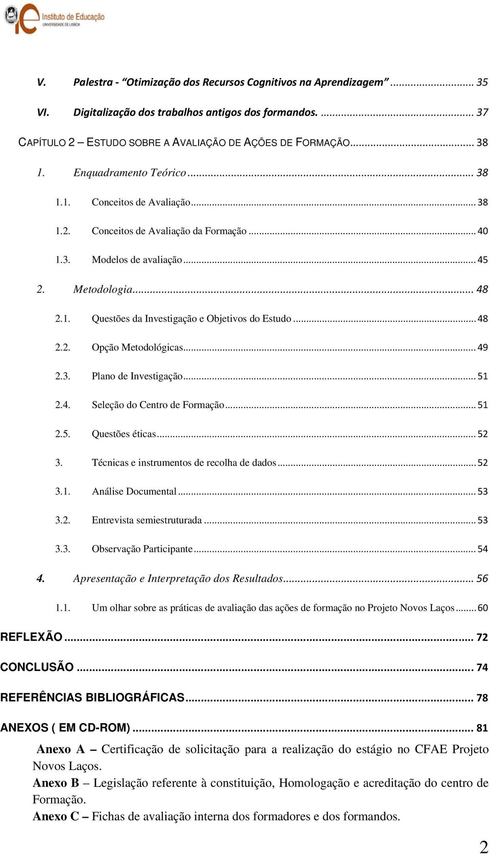 .. 48 2.2. Opção Metodológicas... 49 2.3. Plano de Investigação... 51 2.4. Seleção do Centro de Formação... 51 2.5. Questões éticas... 52 3. Técnicas e instrumentos de recolha de dados... 52 3.1. Análise Documental.