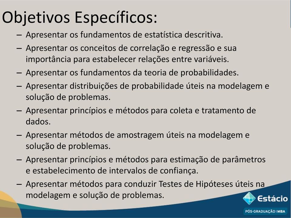 Apresentar distribuições de probabilidade úteis na modelagem e solução de problemas. Apresentar princípios e métodos para coleta e tratamento de dados.