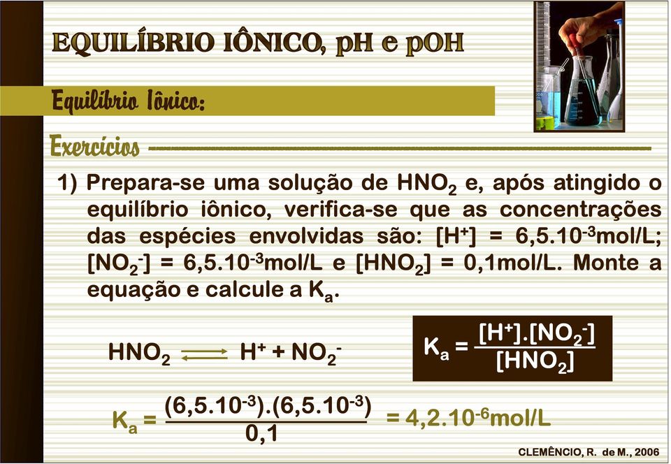 são: [H + ] = 6,5.10-3 mol/l; [NO 2- ] = 6,5.10-3 mol/l e [HNO 2 ] = 0,1mol/L mol/l.