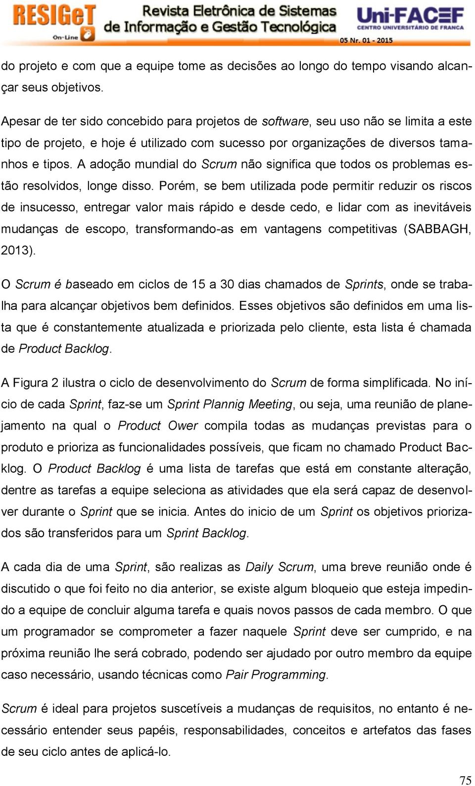 A adoção mundial do Scrum não significa que todos os problemas estão resolvidos, longe disso.