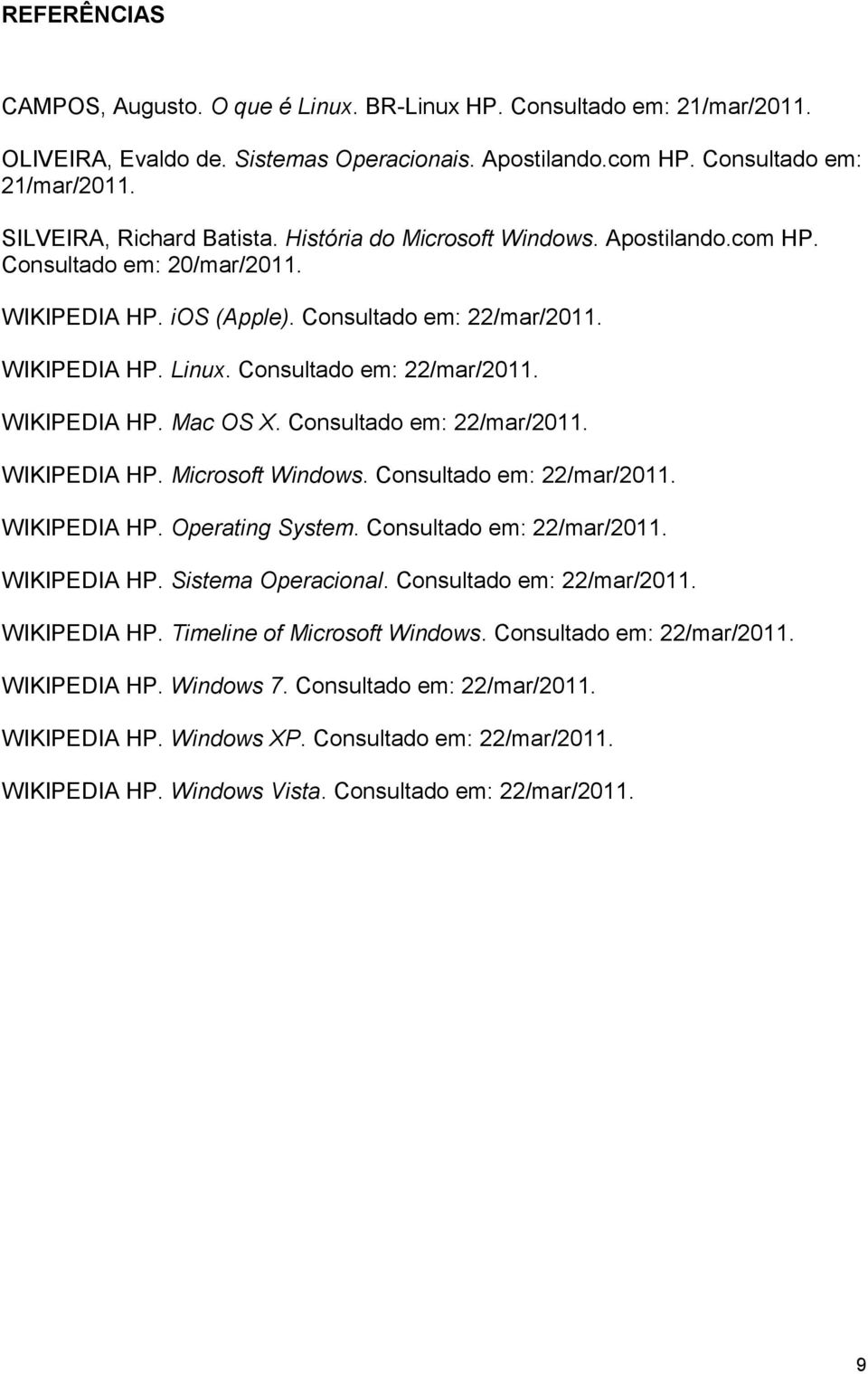 Consultado em: 22/mar/2011. WIKIPEDIA HP. Microsoft Windows. Consultado em: 22/mar/2011. WIKIPEDIA HP. Operating System. Consultado em: 22/mar/2011. WIKIPEDIA HP. Sistema Operacional.