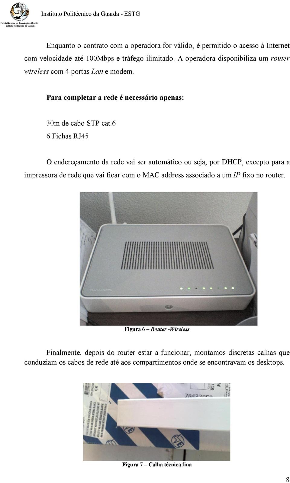 6 6 Fichas RJ45 O endereçamento da rede vai ser automático ou seja, por DHCP, excepto para a impressora de rede que vai ficar com o MAC address associado a um IP