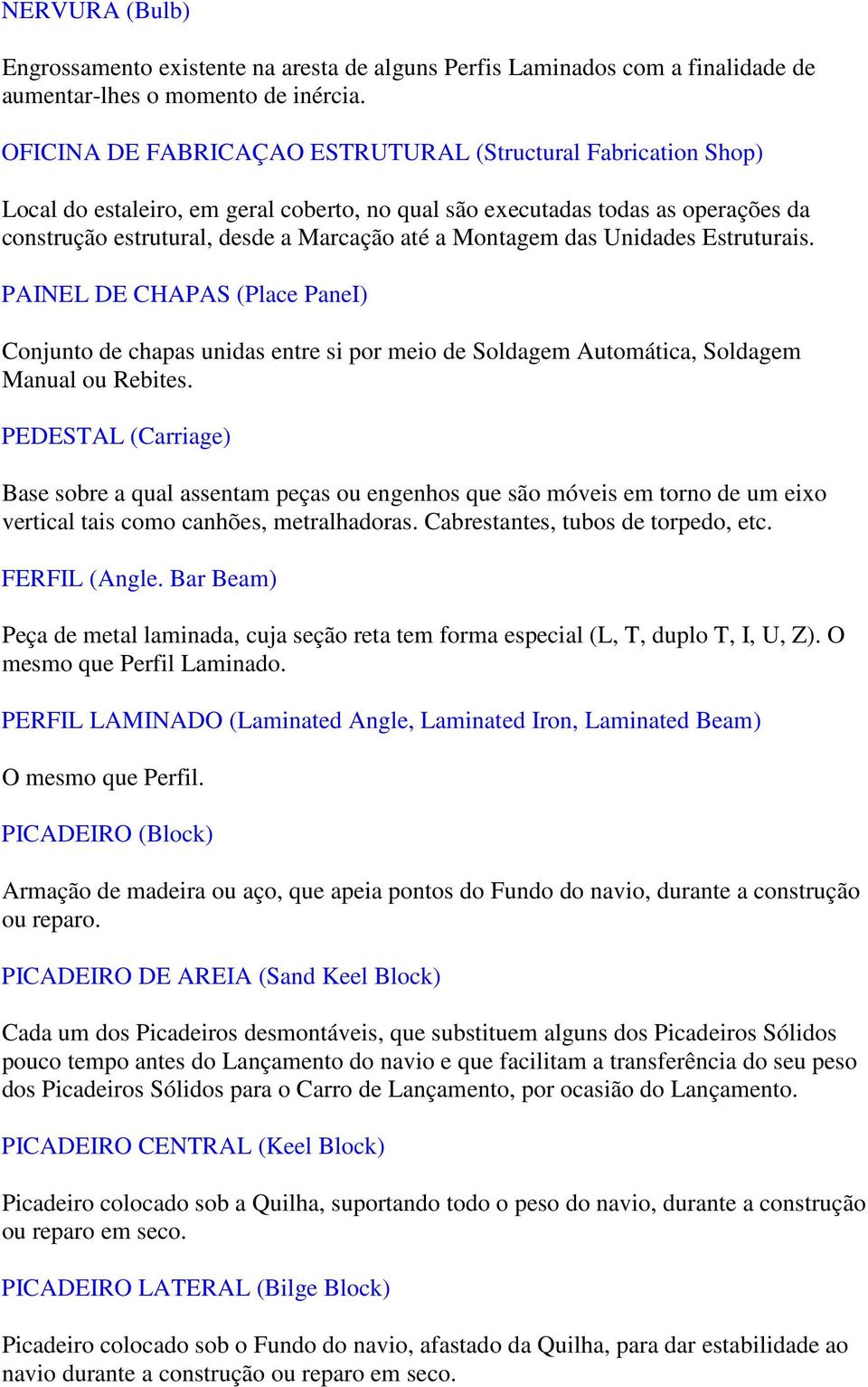 Montagem das Unidades Estruturais. PAINEL DE CHAPAS (Place PaneI) Conjunto de chapas unidas entre si por meio de Soldagem Automática, Soldagem Manual ou Rebites.