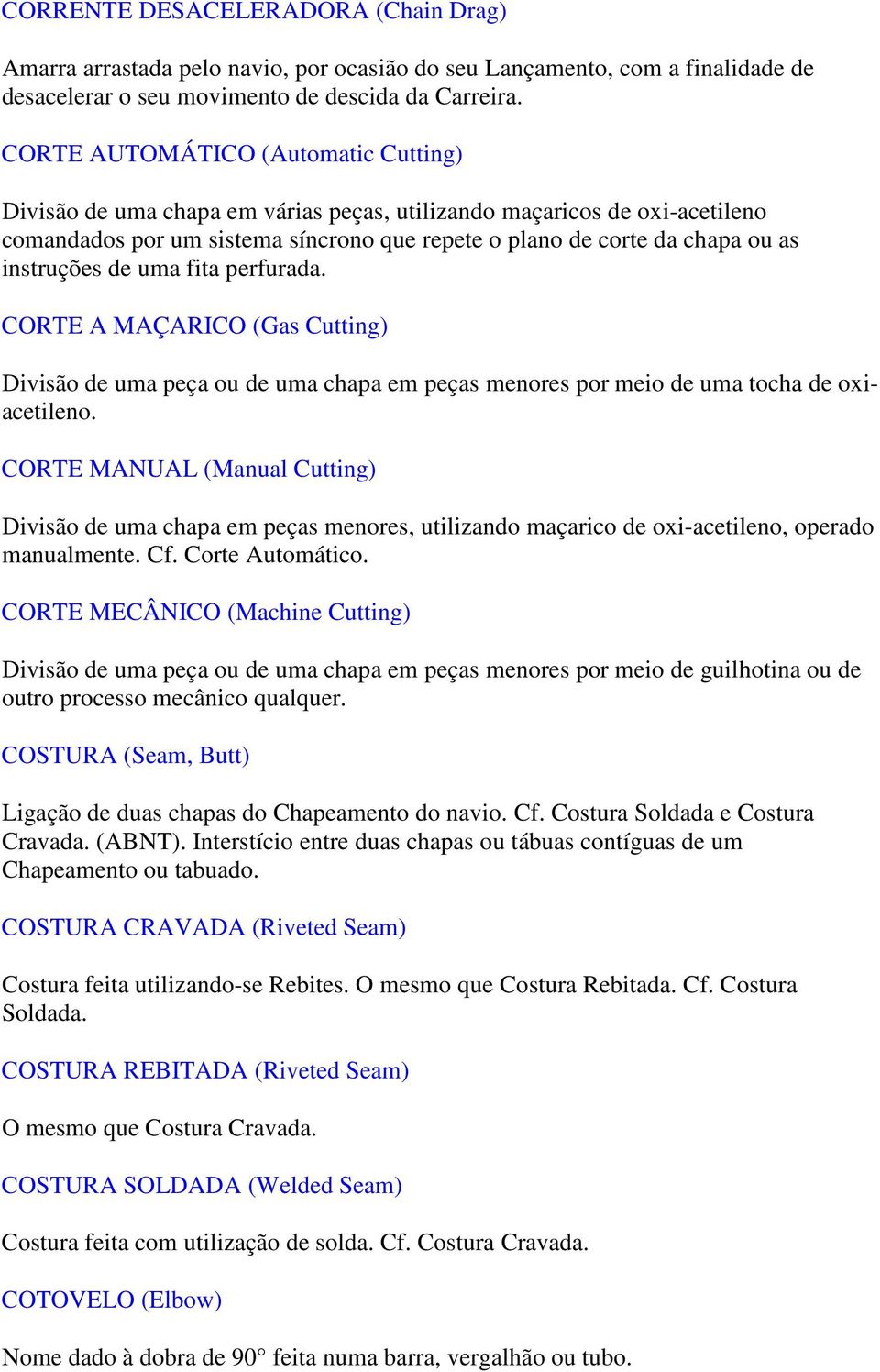 instruções de uma fita perfurada. CORTE A MAÇARICO (Gas Cutting) Divisão de uma peça ou de uma chapa em peças menores por meio de uma tocha de oxiacetileno.