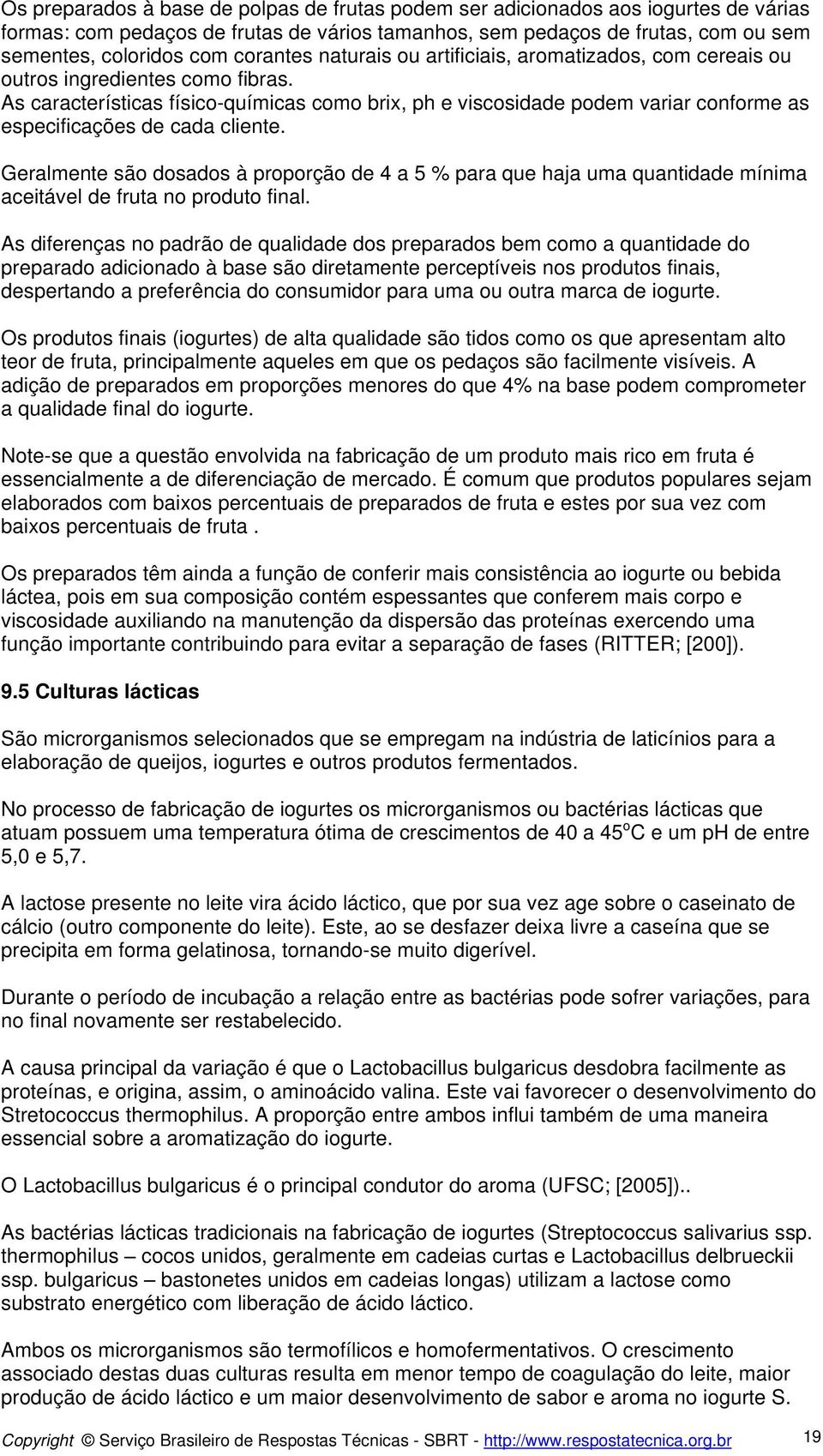 As características físico-químicas como brix, ph e viscosidade podem variar conforme as especificações de cada cliente.