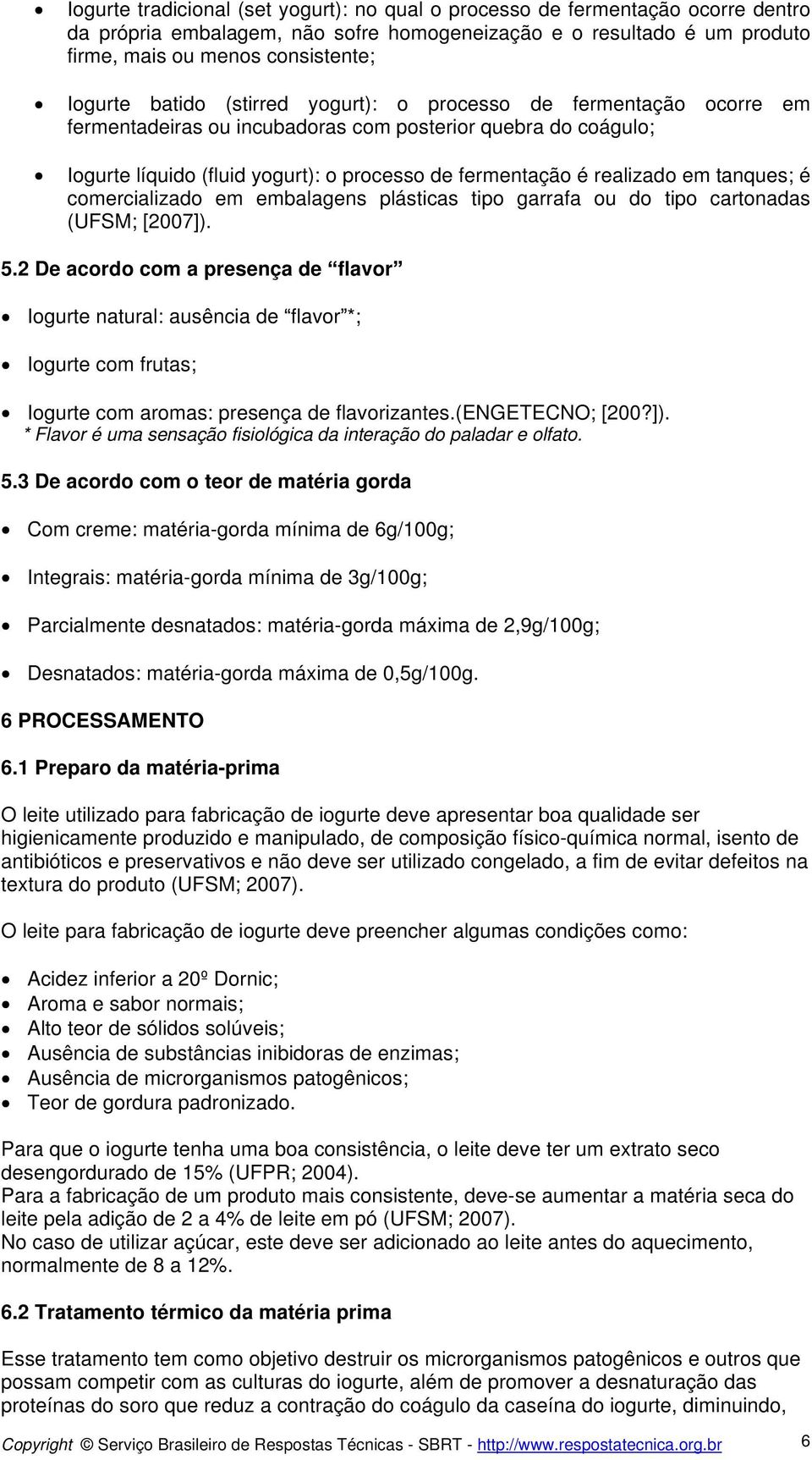 tanques; é comercializado em embalagens plásticas tipo garrafa ou do tipo cartonadas (UFSM; [2007]). 5.