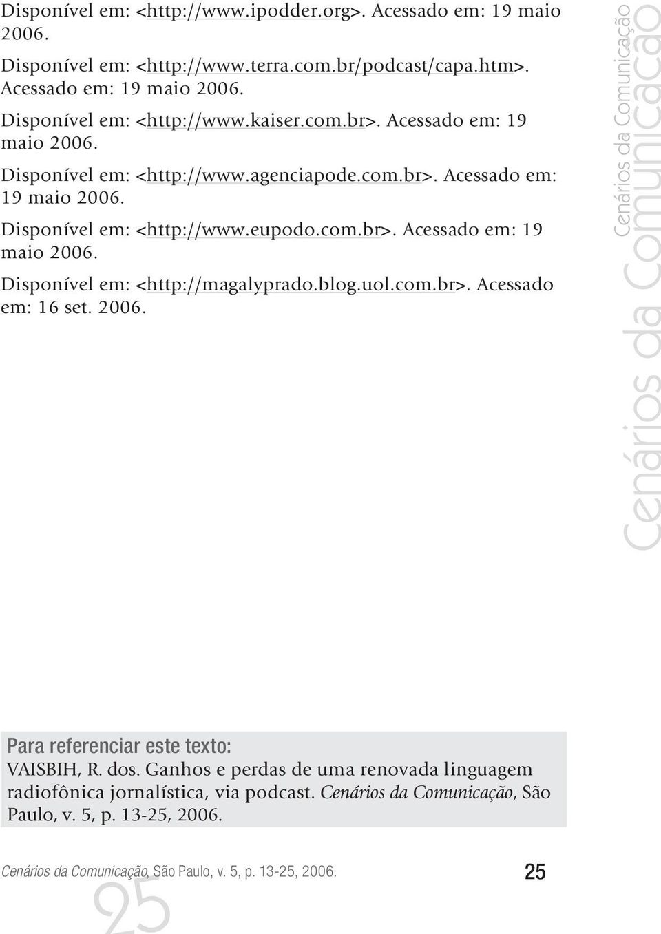 blog.uol.com.br>. Acessado em: 16 set. 2006. Cenários da Comunicação Para referenciar este texto: VAISBIH, R. dos.