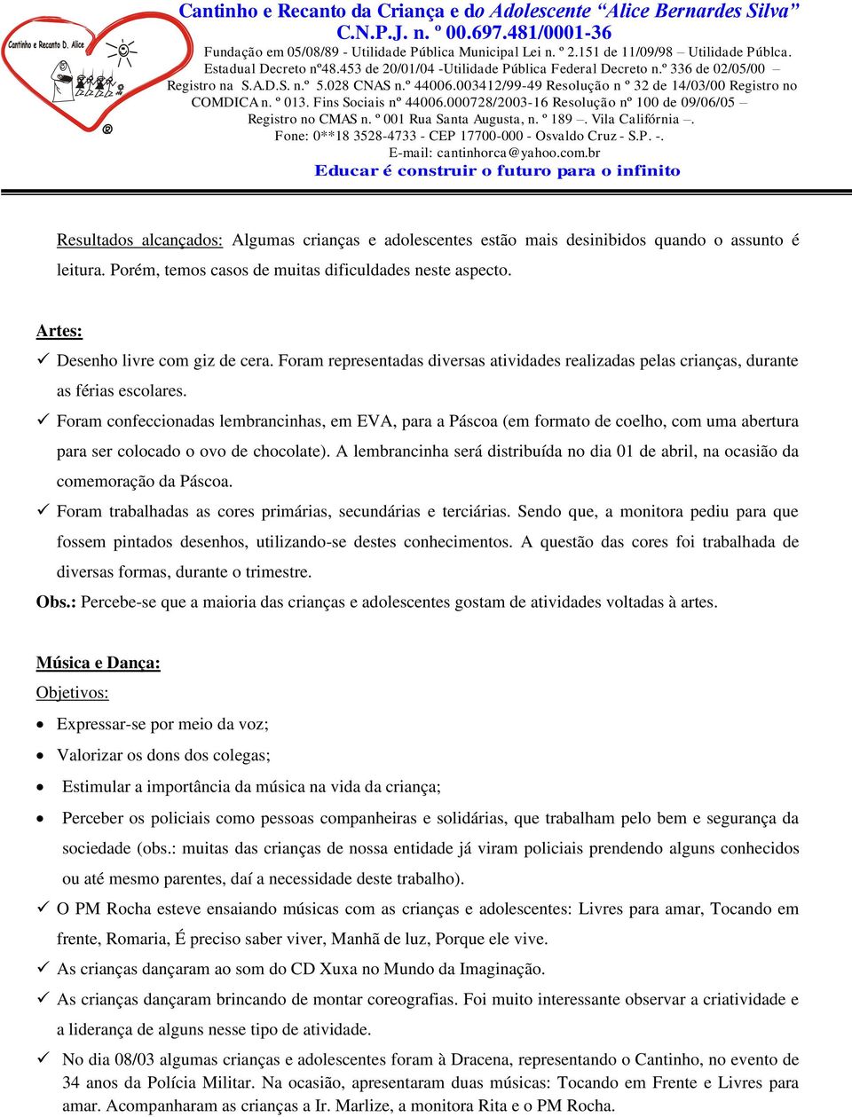 Foram confeccionadas lembrancinhas, em EVA, para a Páscoa (em formato de coelho, com uma abertura para ser colocado o ovo de chocolate).