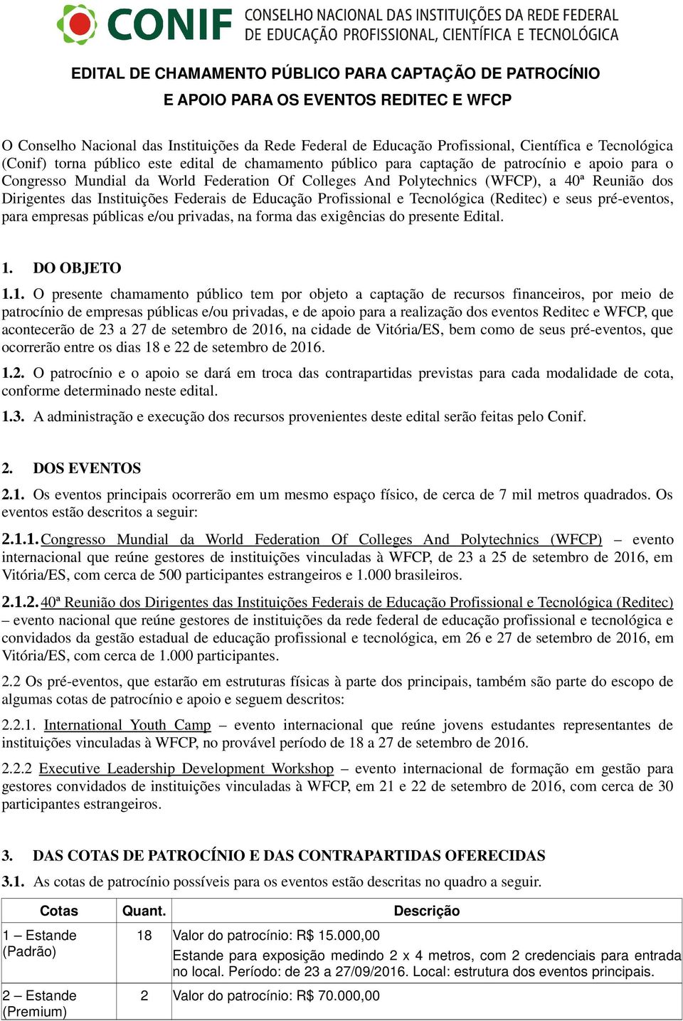 Dirigentes das Instituições Federais de Educação Profissional e Tecnológica (Reditec) e seus pré-eventos, para empresas públicas e/ou privadas, na forma das exigências do presente Edital. 1.