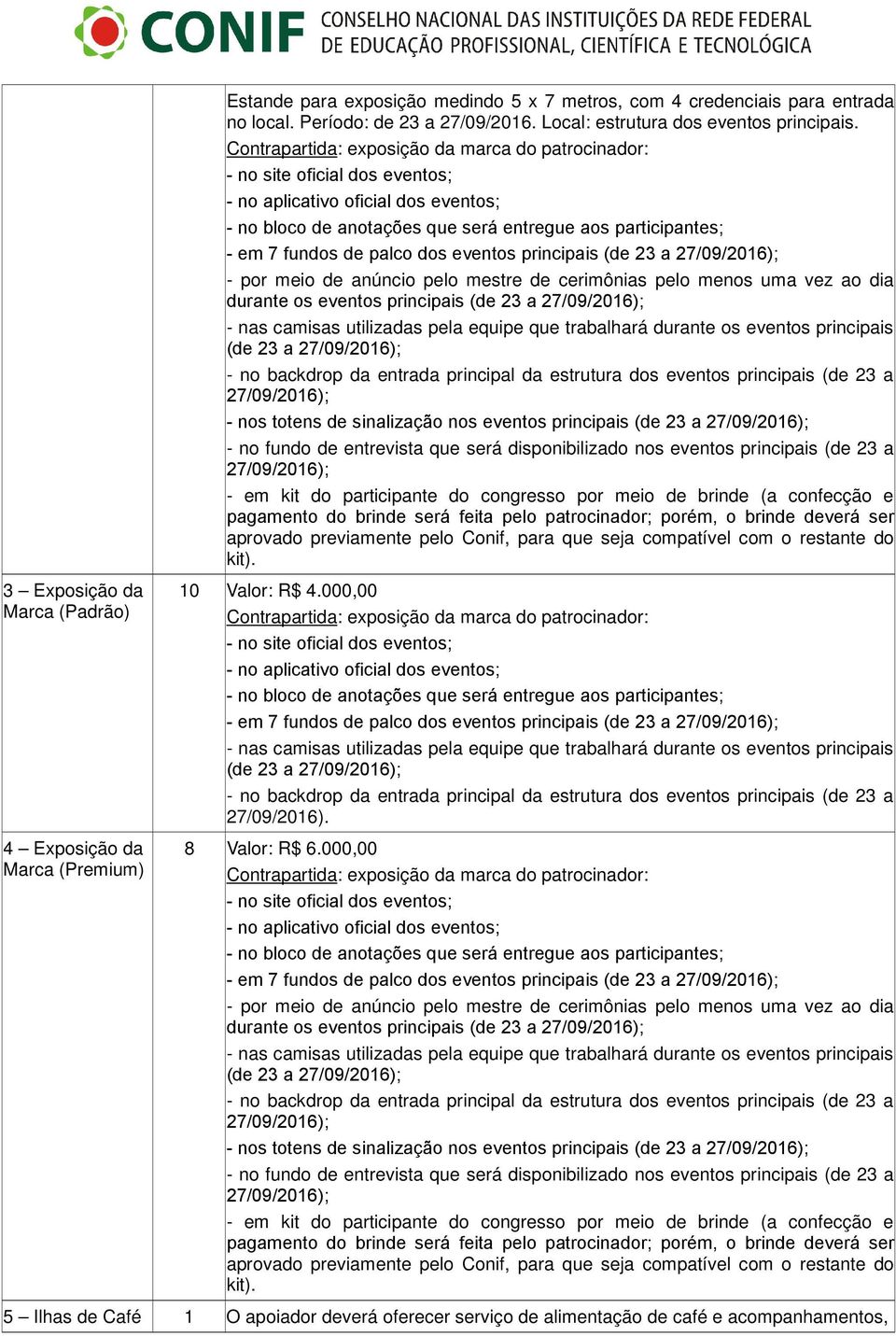 - em 7 fundos de palco dos eventos principais (de 23 a - por meio de anúncio pelo mestre de cerimônias pelo menos uma vez ao dia durante os eventos principais (de 23 a (de 23 a - nos totens de