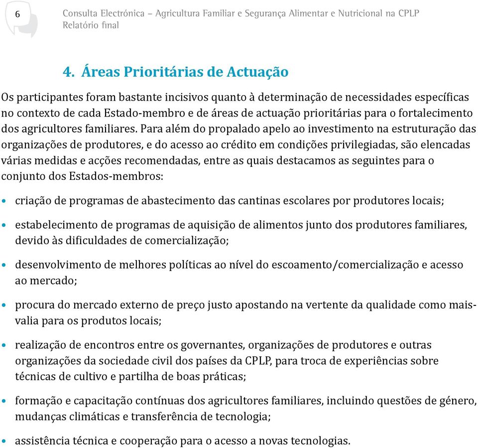 Para além do propalado apelo ao investimento na estruturação das organizações de produtores, e do acesso ao crédito em condições privilegiadas, são elencadas várias medidas e acções recomendadas,