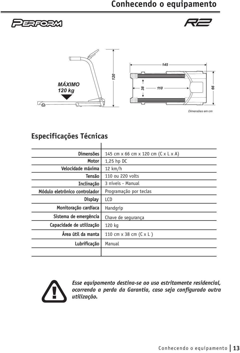 cm (C x L x A),5 hp DC km/h 0 ou 0 volts 3 níveis - Manual Programação por teclas LCD Handgrip Chave de segurança 0 kg 0 cm x 38 cm (C x L ) Manual