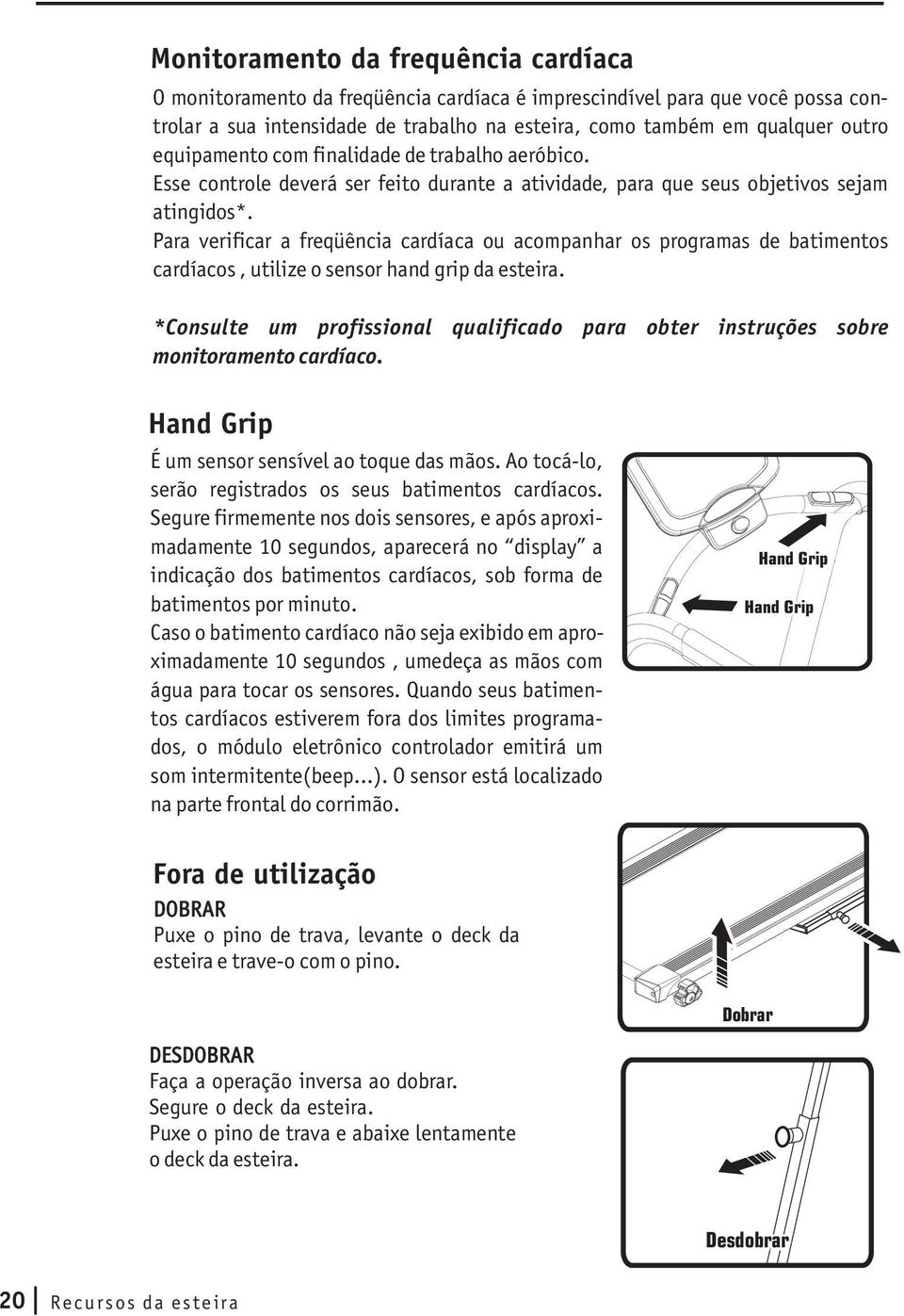 Para verificar a freqüência cardíaca ou acompanhar os programas de batimentos cardíacos, utilize o sensor hand grip da esteira.