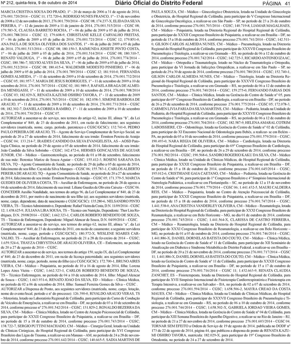583-X, CLAUSIA BARRETO ROCHA, 1-06 de julho de 2009 a 05 de julho de 2014, 276.001.788/2014 CGSC 12; 179.608-9, CHRISTIANE KELLE CARVALHO FREITAS, 1-06 de julho de 2009 a 05 de julho de 2014, 276.001.721/2014 CGSC 12; 179.